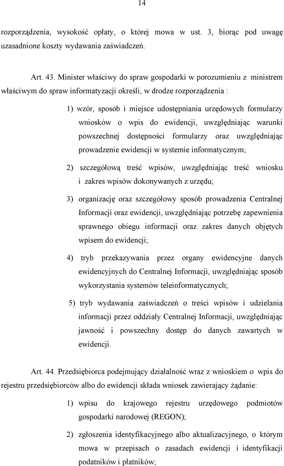 wniosków o wpis do ewidencji, uwzględniając warunki powszechnej dostępności formularzy oraz uwzględniając prowadzenie ewidencji w systemie informatycznym; 2) szczegółową treść wpisów, uwzględniając