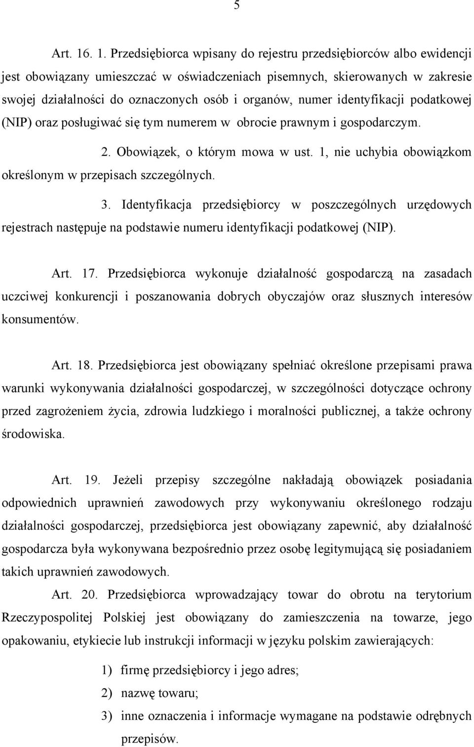 organów, numer identyfikacji podatkowej (NIP) oraz posługiwać się tym numerem w obrocie prawnym i gospodarczym. 2. Obowiązek, o którym mowa w ust.