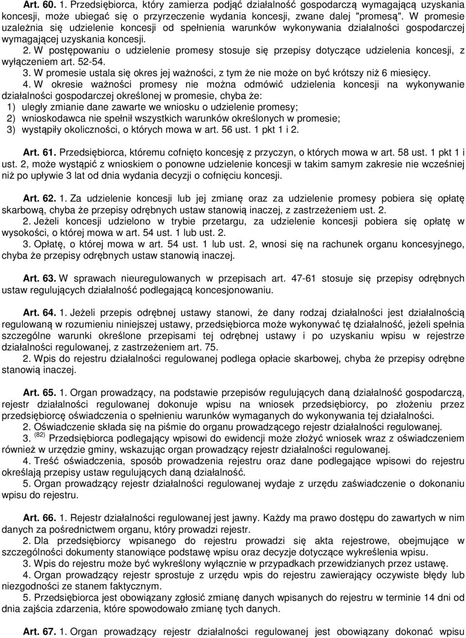 W postępowaniu o udzielenie promesy stosuje się przepisy dotyczące udzielenia koncesji, z wyłączeniem art. 52-54. 3.