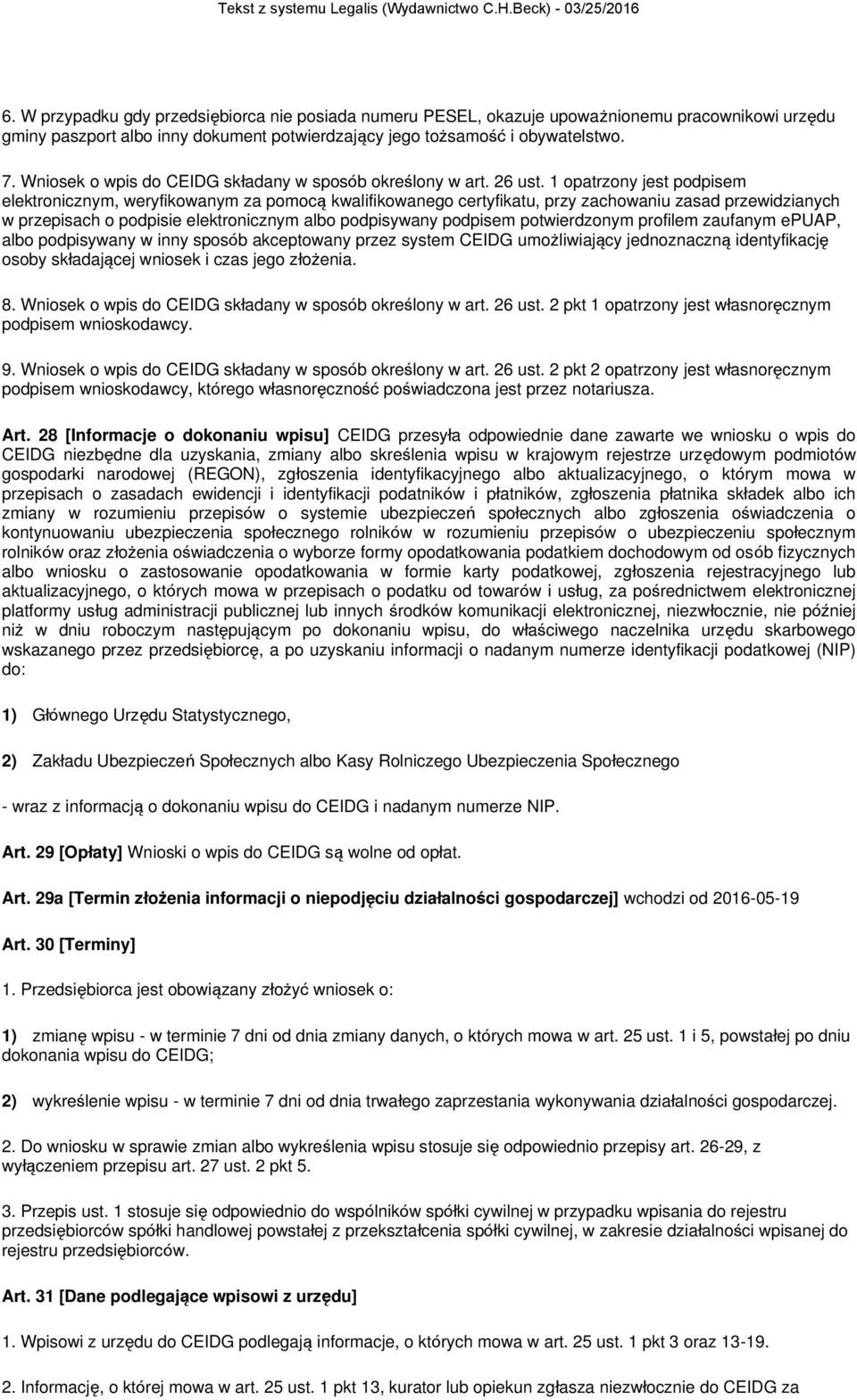 1 opatrzony jest podpisem elektronicznym, weryfikowanym za pomocą kwalifikowanego certyfikatu, przy zachowaniu zasad przewidzianych w przepisach o podpisie elektronicznym albo podpisywany podpisem