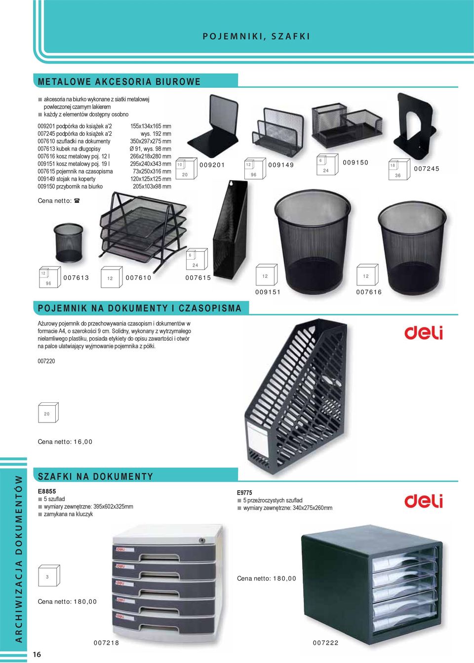 19 l 295x240x343 mm 007615 pojemnik na czasopisma 73x250x316 mm 009149 stojak na koperty 0x5x5 mm 009150 przybornik na biurko 205x3x98 mm 20 009201 96 009149 6 24 009150 18 36 007245 6 24 96 007613