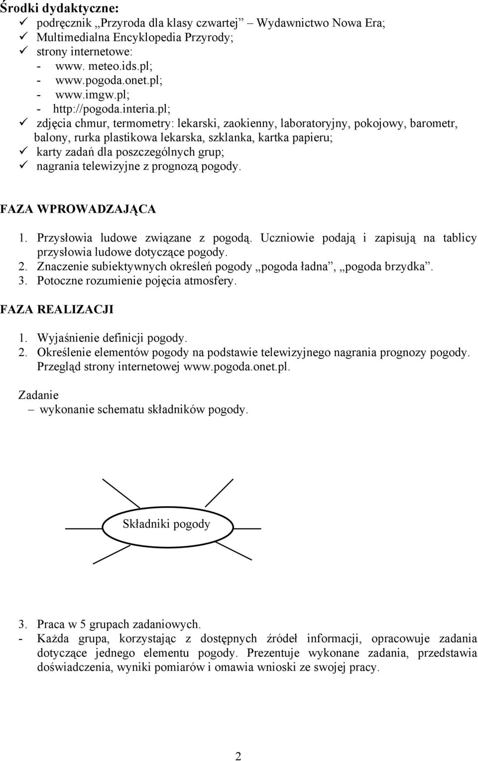 pl; zdjęcia chmur, termometry: lekarski, zaokienny, laboratoryjny, pokojowy, barometr, balony, rurka plastikowa lekarska, szklanka, kartka papieru; karty zadań dla poszczególnych grup; nagrania