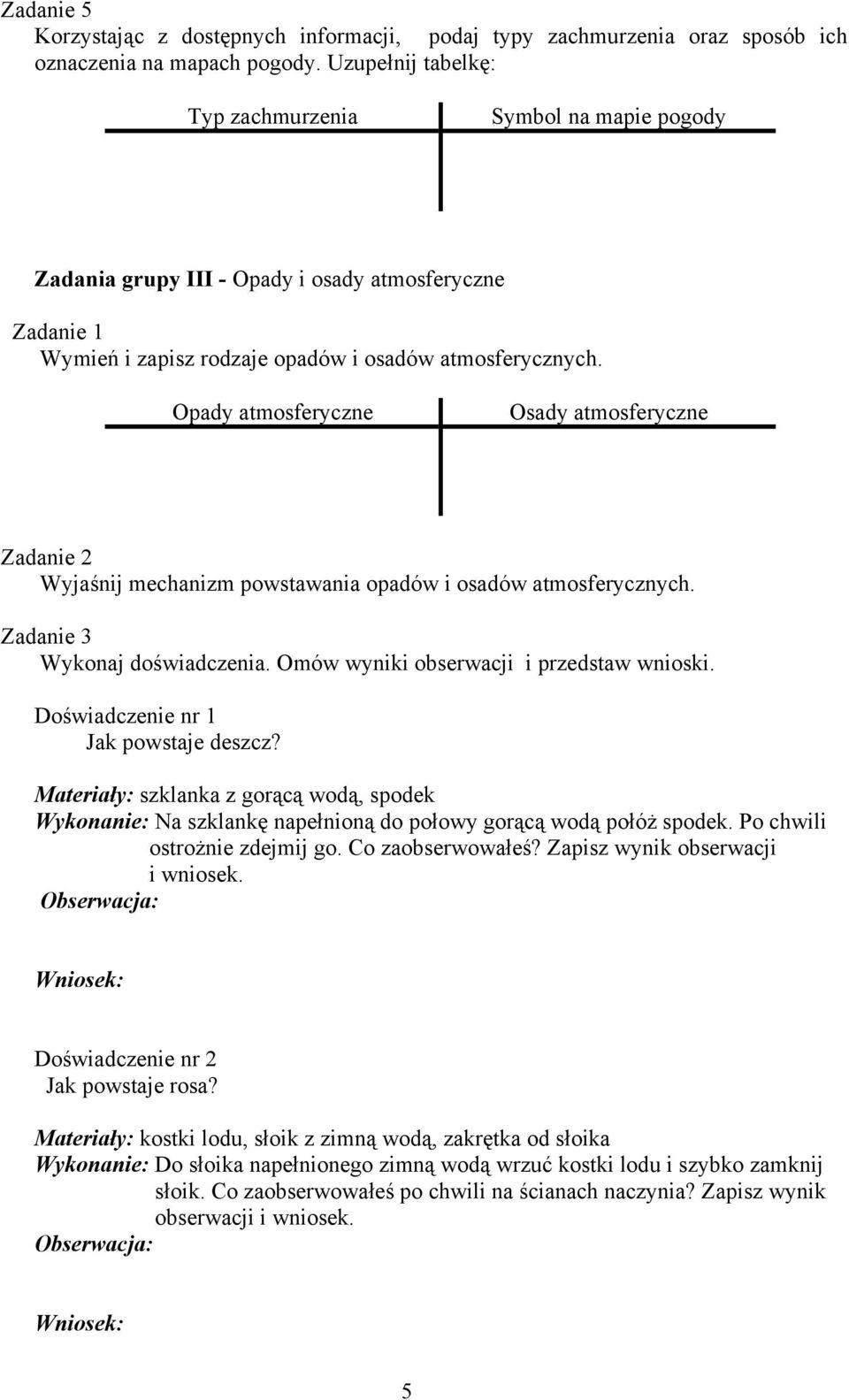 Opady atmosferyczne Osady atmosferyczne Wyjaśnij mechanizm powstawania opadów i osadów atmosferycznych. Wykonaj doświadczenia. Omów wyniki obserwacji i przedstaw wnioski.