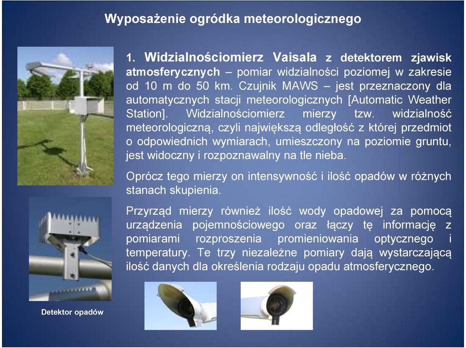 widzialność meteorologiczną, czyli największą odległość z której przedmiot o odpowiednich wymiarach, umieszczony na poziomie gruntu, jest widoczny i rozpoznawalny na tle nieba.