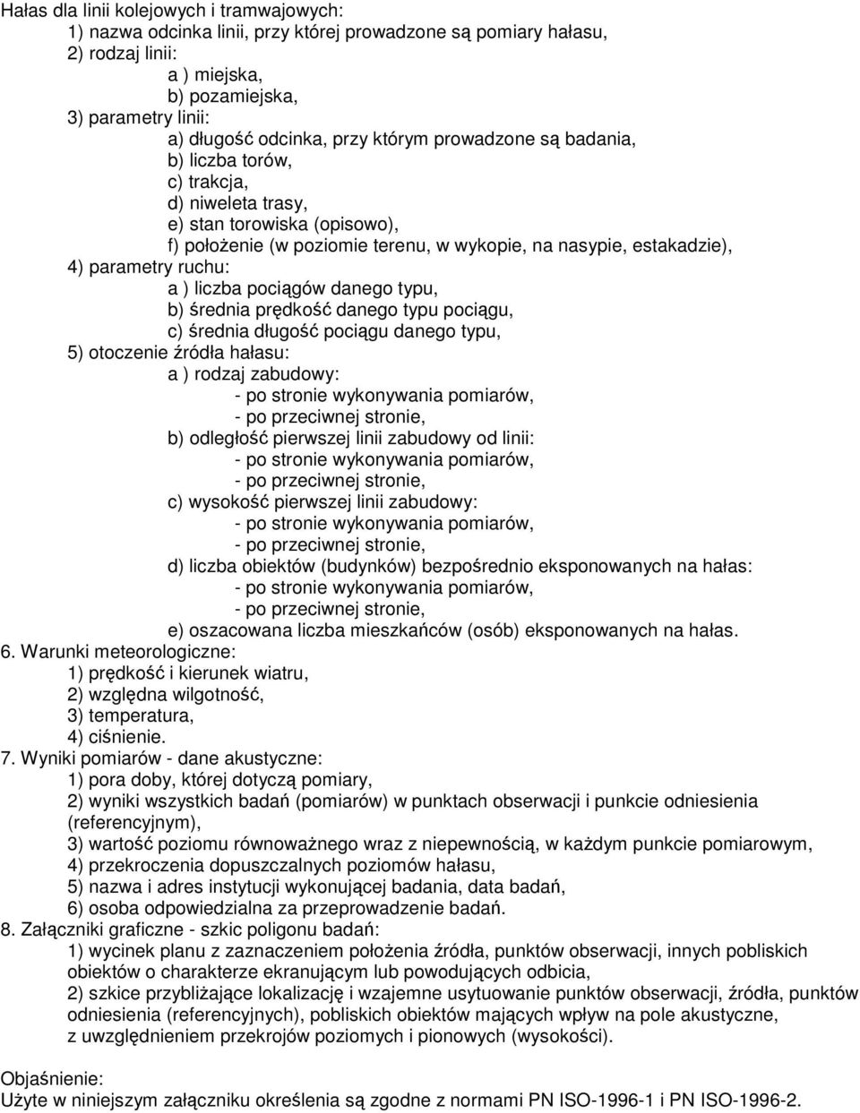 liczba pocigów danego typu, b) rednia prdko danego typu pocigu, c) rednia długo pocigu danego typu, 5) otoczenie ródła hałasu: a ) rodzaj zabudowy: b) odległo pierwszej linii zabudowy od linii: c)