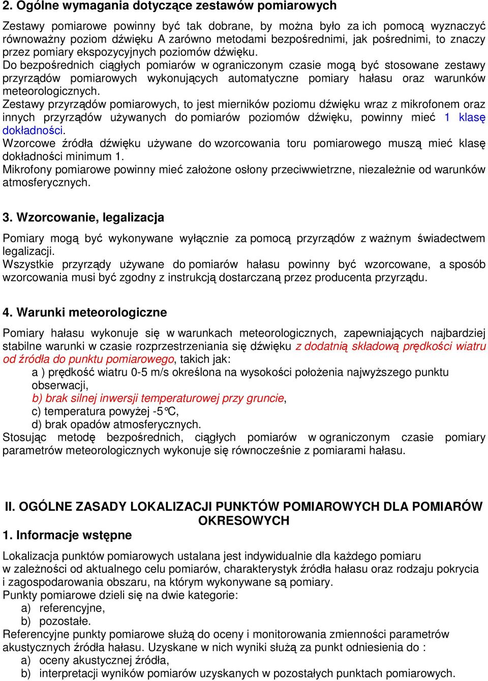 Do bezporednich cigłych pomiarów w ograniczonym czasie mog by stosowane zestawy przyrzdów pomiarowych wykonujcych automatyczne pomiary hałasu oraz warunków meteorologicznych.