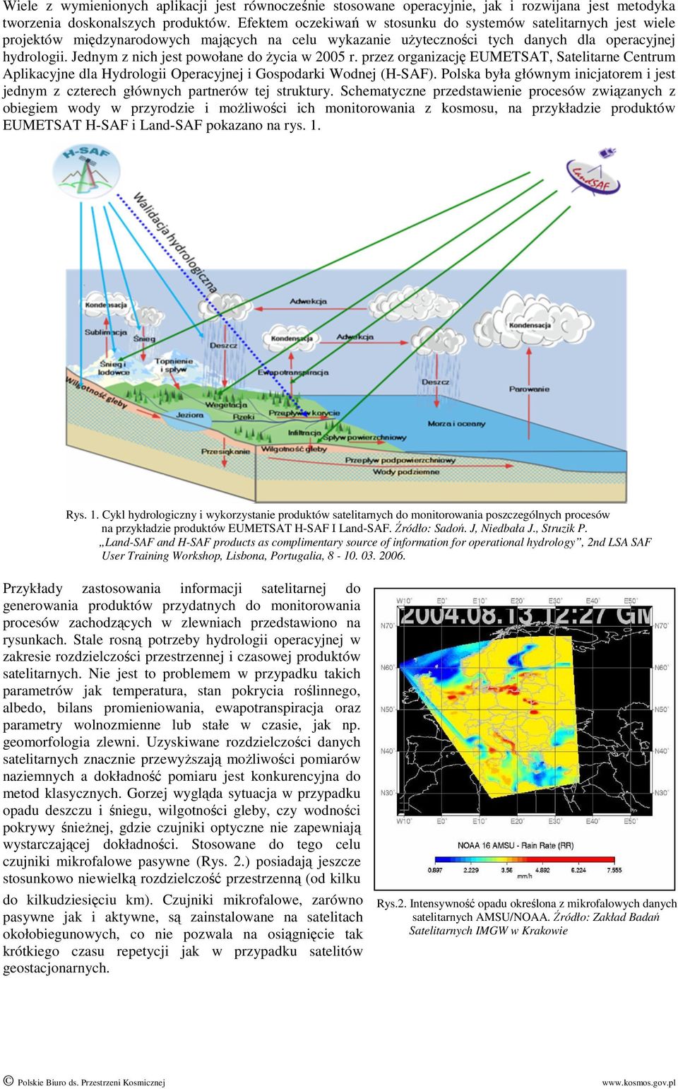 Jednym z nich jest powołane do Ŝycia w 2005 r. przez organizację EUMETSAT, Satelitarne Centrum Aplikacyjne dla Hydrologii Operacyjnej i Gospodarki Wodnej (H-SAF).