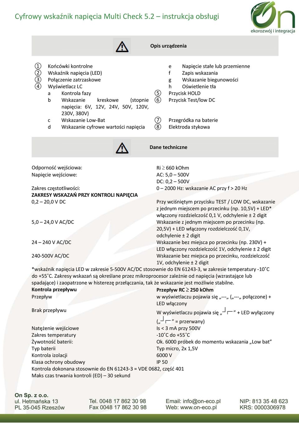 wartości napięcia 8 Elektroda stykowa Dane techniczne Odporność wejściowa: Ri 660 kohm Napięcie wejściowe: AC: 5,0 500V DC: 0,2 500V Zakres częstotliwości: 0 2000 Hz: wskazanie AC przy f > 20 Hz