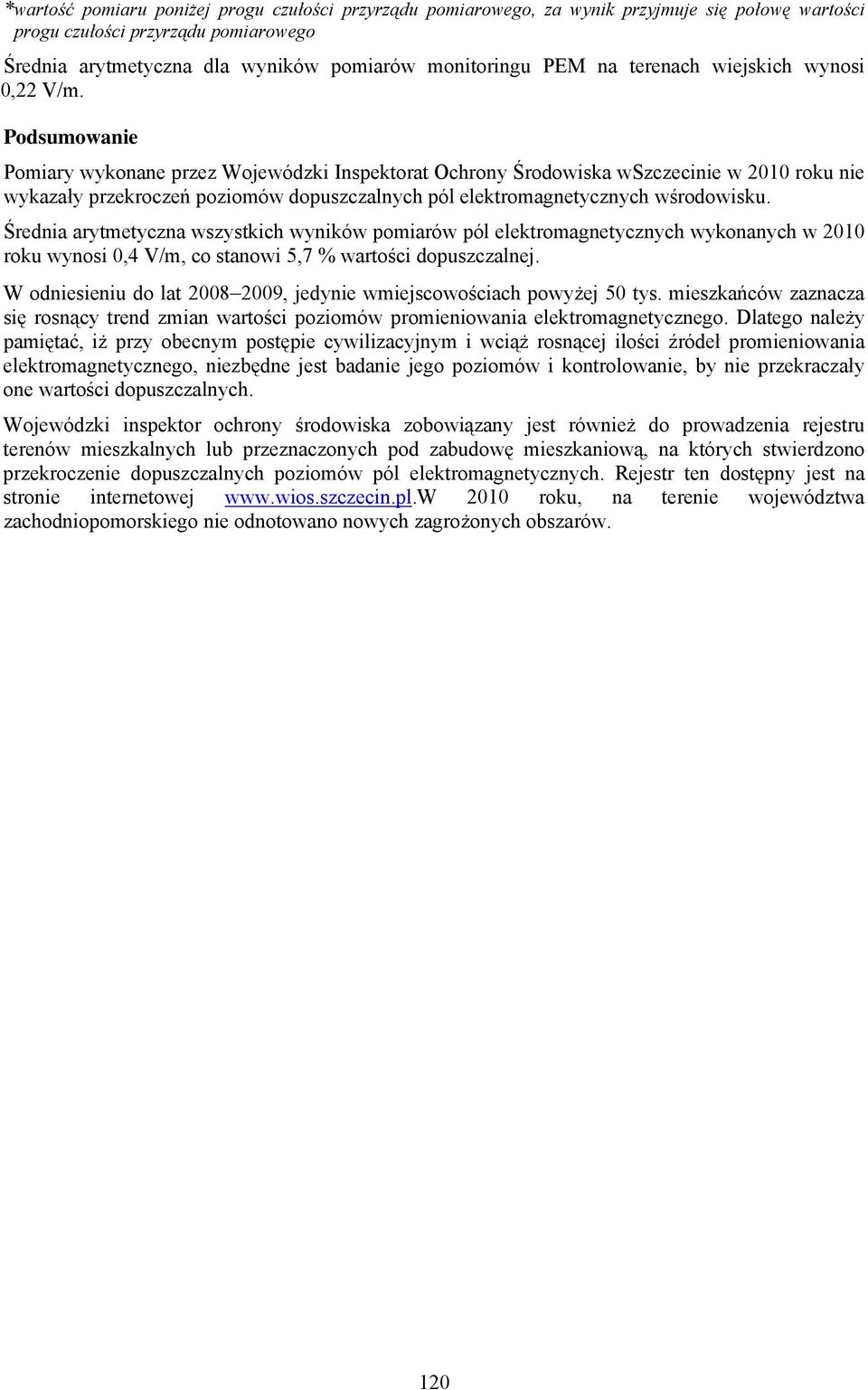 Podsumowanie Pomiary wykonane przez Wojewódzki Inspektorat Ochrony Środowiska wszczecinie w 2010 roku nie wykazały przekroczeń poziomów dopuszczalnych pól elektromagnetycznych wśrodowisku.