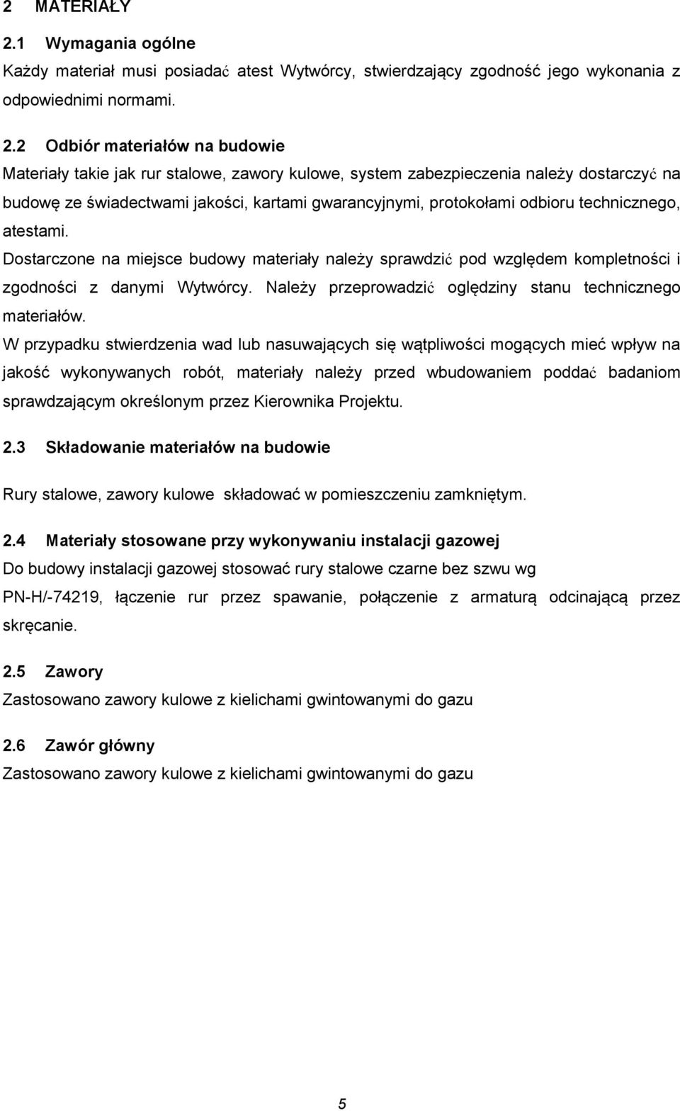 2 Odbiór materiałów na budowie Materiały takie jak rur stalowe, zawory kulowe, system zabezpieczenia należy dostarczyć na budowę ze świadectwami jakości, kartami gwarancyjnymi, protokołami odbioru