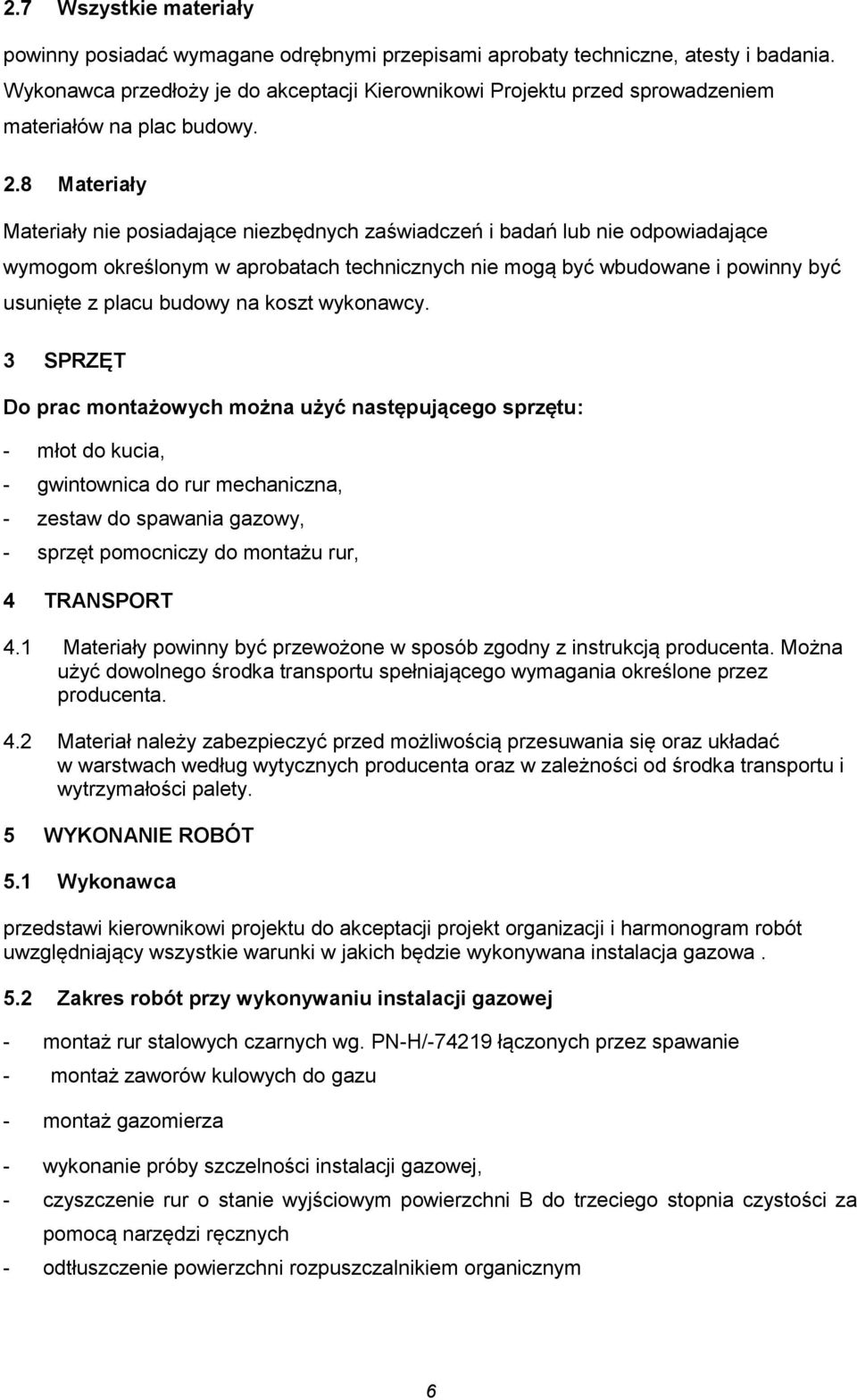 8 Materiały Materiały nie posiadające niezbędnych zaświadczeń i badań lub nie odpowiadające wymogom określonym w aprobatach technicznych nie mogą być wbudowane i powinny być usunięte z placu budowy