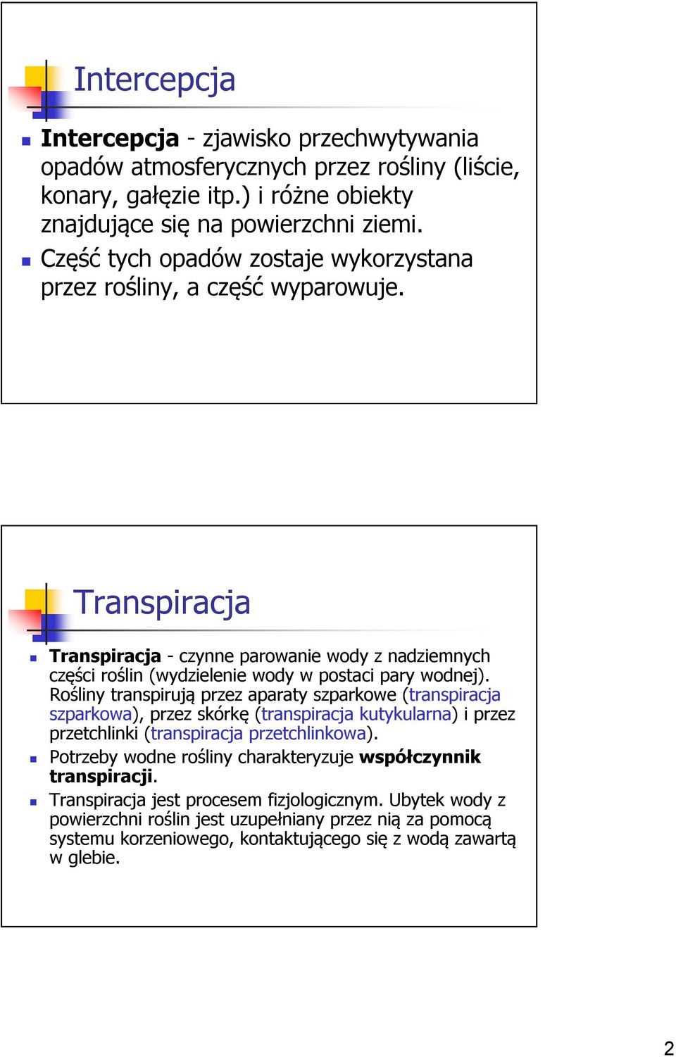 Rośliny transpirują przez aparaty szparkowe (transpiracja szparkowa), przez skórkę (transpiracja kutykularna) i przez przetchlinki (transpiracja przetchlinkowa).