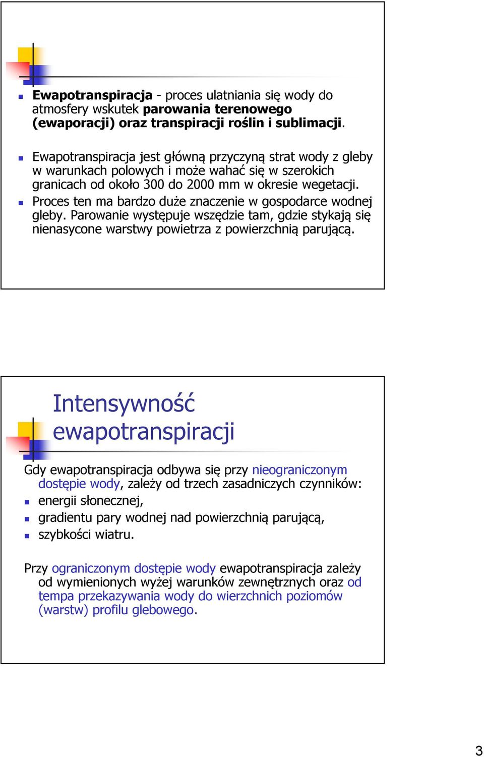 Proces ten ma bardzo duże znaczenie w gospodarce wodnej gleby. Parowanie występuje wszędzie tam, gdzie stykają się nienasycone warstwy powietrza z powierzchnią parującą.