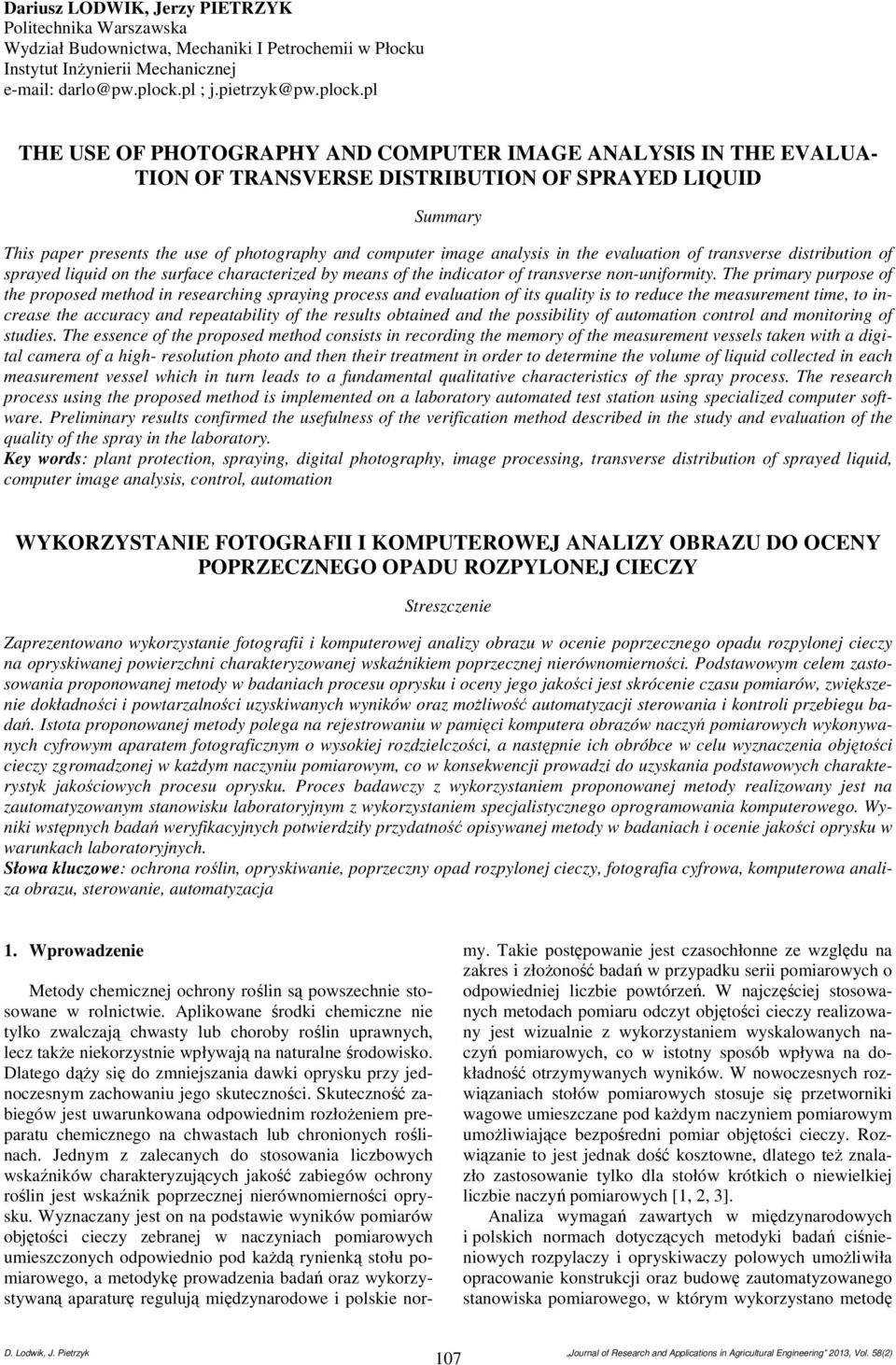 pl THE USE OF PHOTOGRAPHY AND COMPUTER IMAGE ANALYSIS IN THE EVALUA- TION OF TRANSVERSE DISTRIBUTION OF SPRAYED LIQUID Summary This paper presents the use of photography and computer image analysis