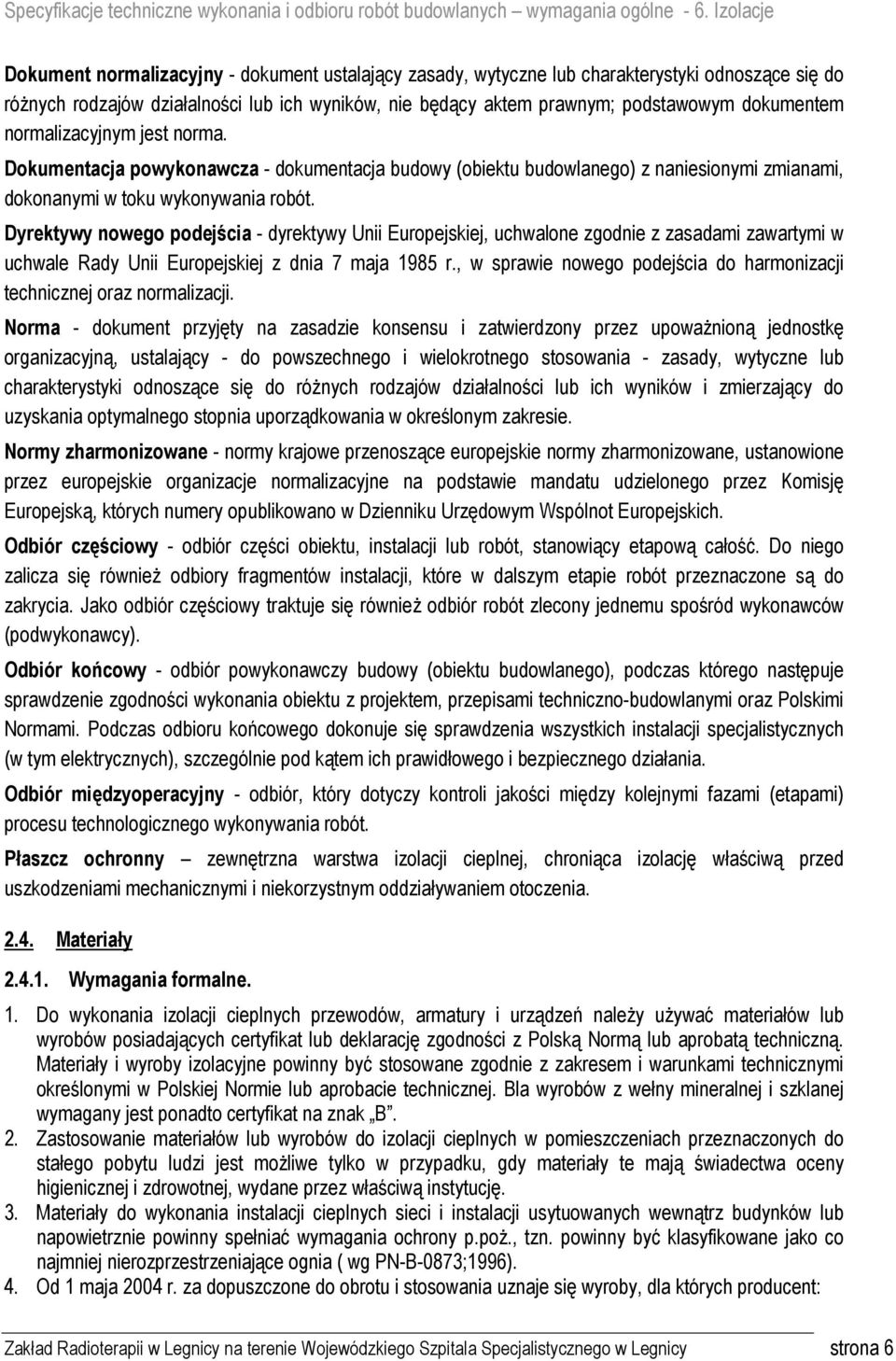 Dyrektywy nowego podejścia - dyrektywy Unii Europejskiej, uchwalone zgodnie z zasadami zawartymi w uchwale Rady Unii Europejskiej z dnia 7 maja 1985 r.