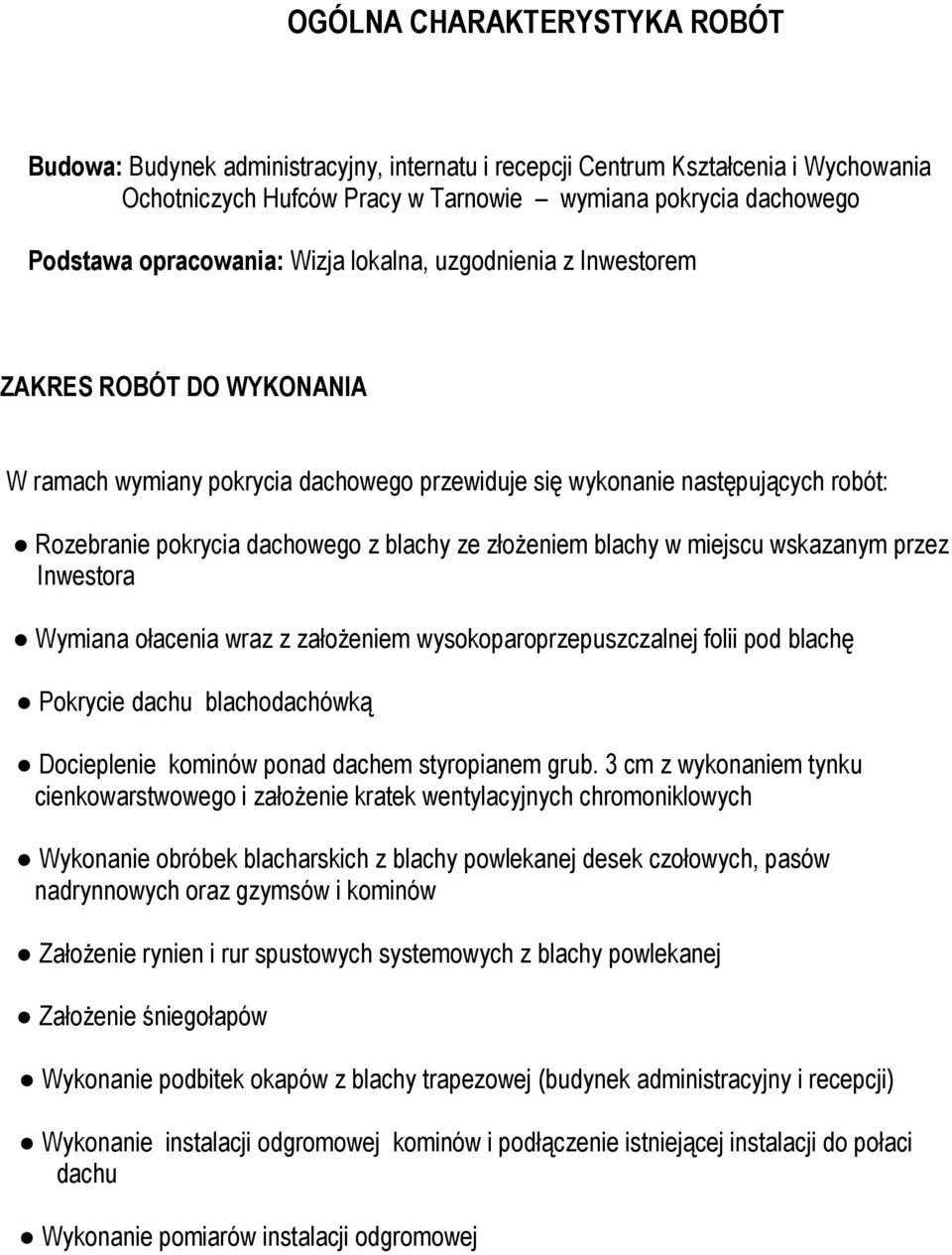 blachy w iejscu wskazany przez Inwestora Wyiana ołacenia wraz z załoŝenie wysokoparoprzepuszczalnej folii pod blachę Pokrycie dachu blachodachówką Docieplenie koinów ponad dache styropiane grub.