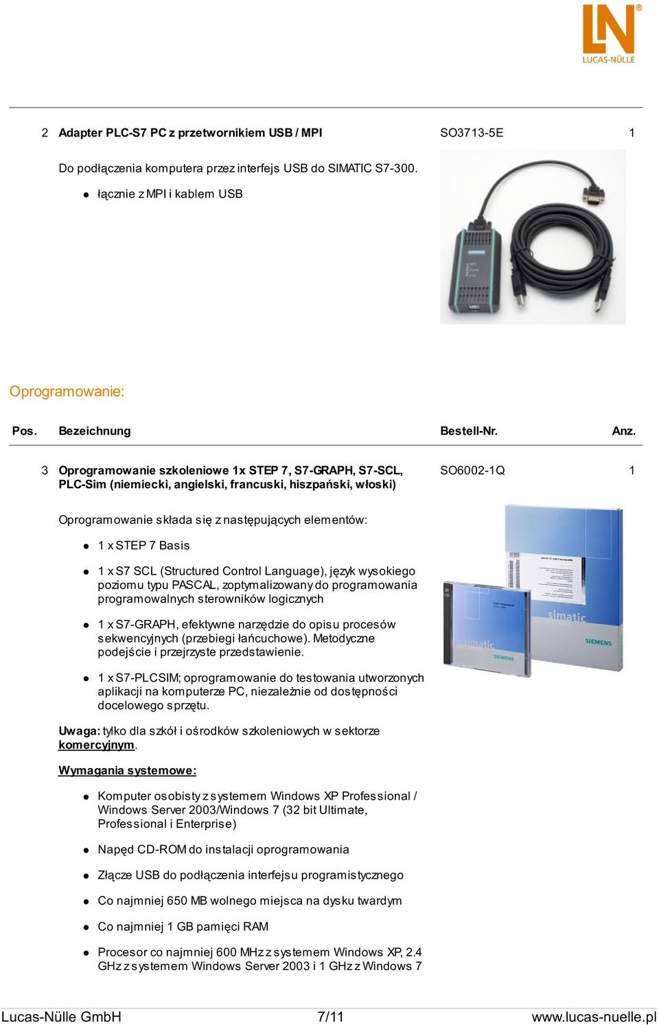 Basis 1 x S7 SCL (Structured Control Language), język wysokiego poziomu typu PASCAL, zoptymalizowany do programowania programowalnych sterowników logicznych 1 x S7-GRAPH, efektywne narzędzie do opisu