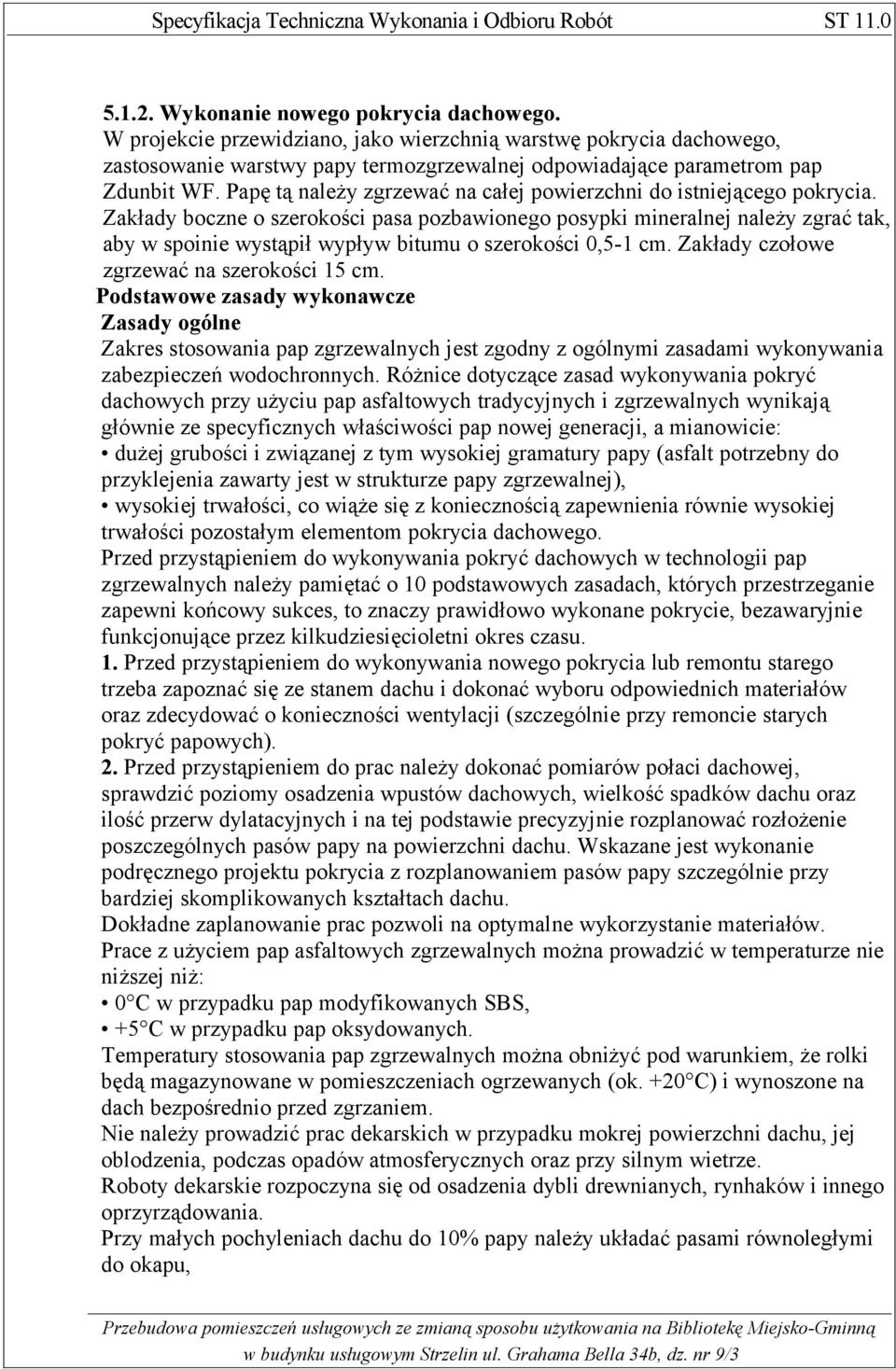 Zakłady boczne o szerokości pasa pozbawionego posypki mineralnej należy zgrać tak, aby w spoinie wystąpił wypływ bitumu o szerokości 0,5-1 cm. Zakłady czołowe zgrzewać na szerokości 15 cm.