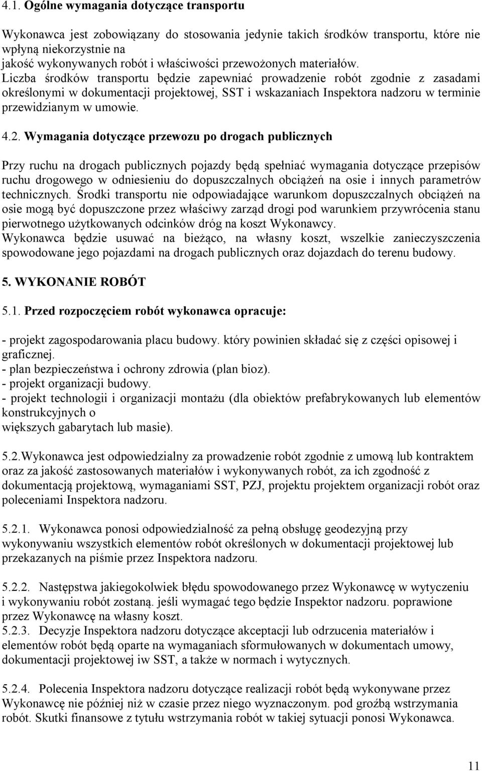 Liczba środków transportu będzie zapewniać prowadzenie robót zgodnie z zasadami określonymi w dokumentacji projektowej, SST i wskazaniach Inspektora nadzoru w terminie przewidzianym w umowie. 4.2.