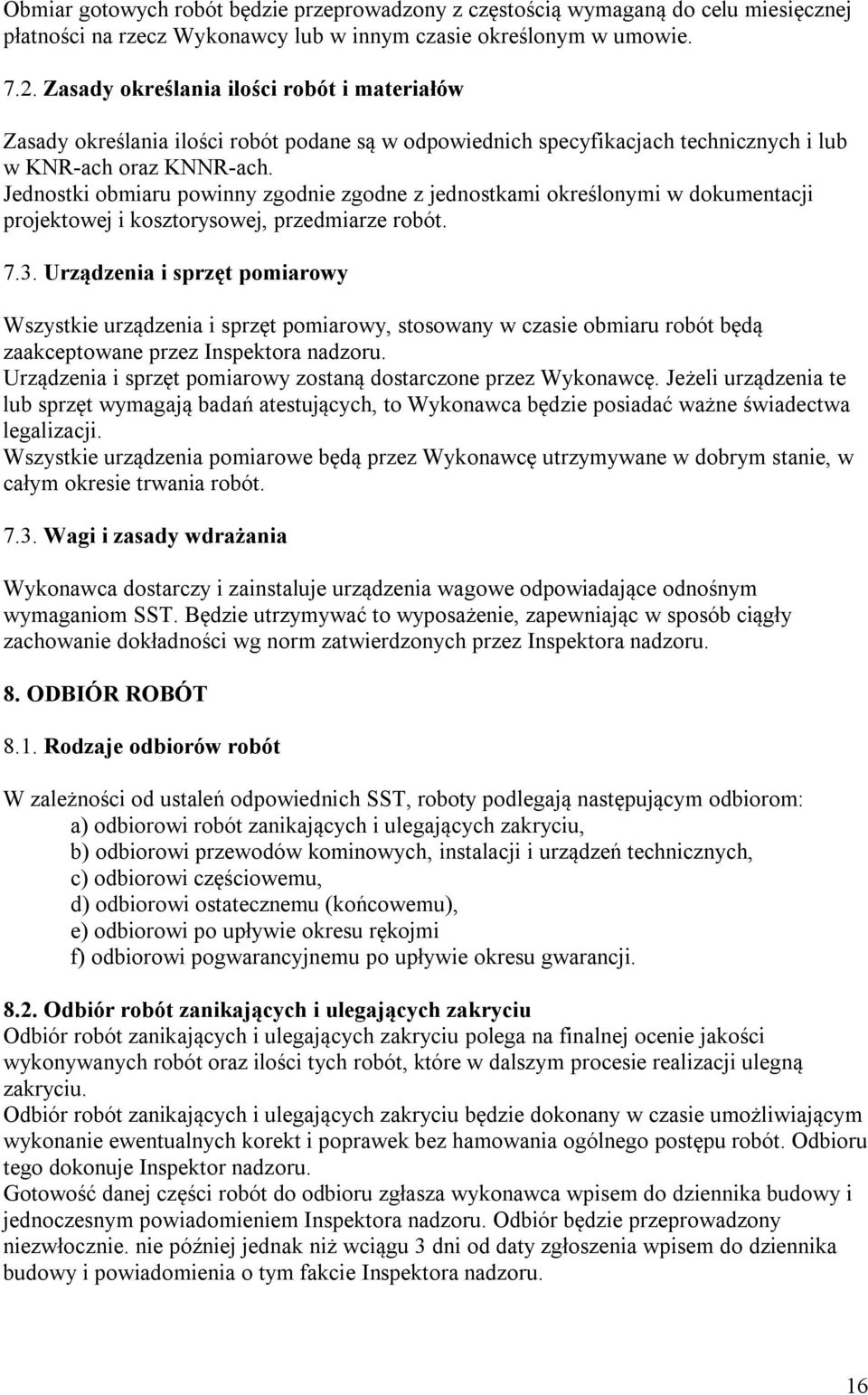 Jednostki obmiaru powinny zgodnie zgodne z jednostkami określonymi w dokumentacji projektowej i kosztorysowej, przedmiarze robót. 7.3.