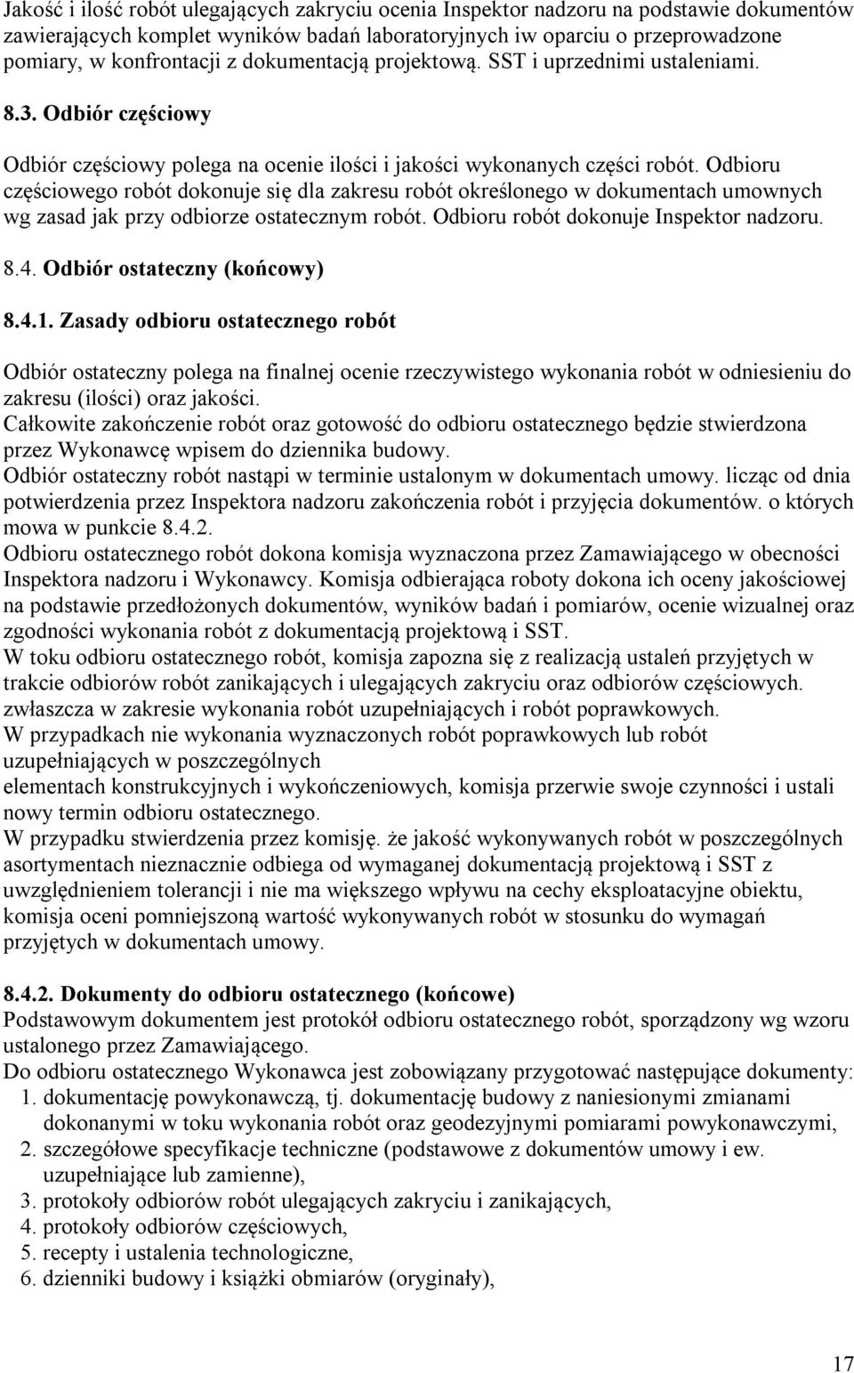 Odbioru częściowego robót dokonuje się dla zakresu robót określonego w dokumentach umownych wg zasad jak przy odbiorze ostatecznym robót. Odbioru robót dokonuje Inspektor nadzoru. 8.4.