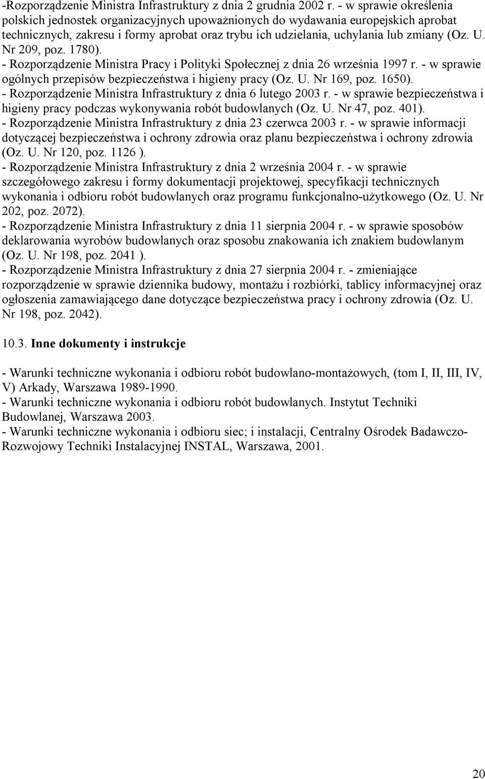 Nr 209, poz. 1780). - Rozporządzenie Ministra Pracy i Polityki Społecznej z dnia 26 września 1997 r. - w sprawie ogólnych przepisów bezpieczeństwa i higieny pracy (Oz. U. Nr 169, poz. 1650).