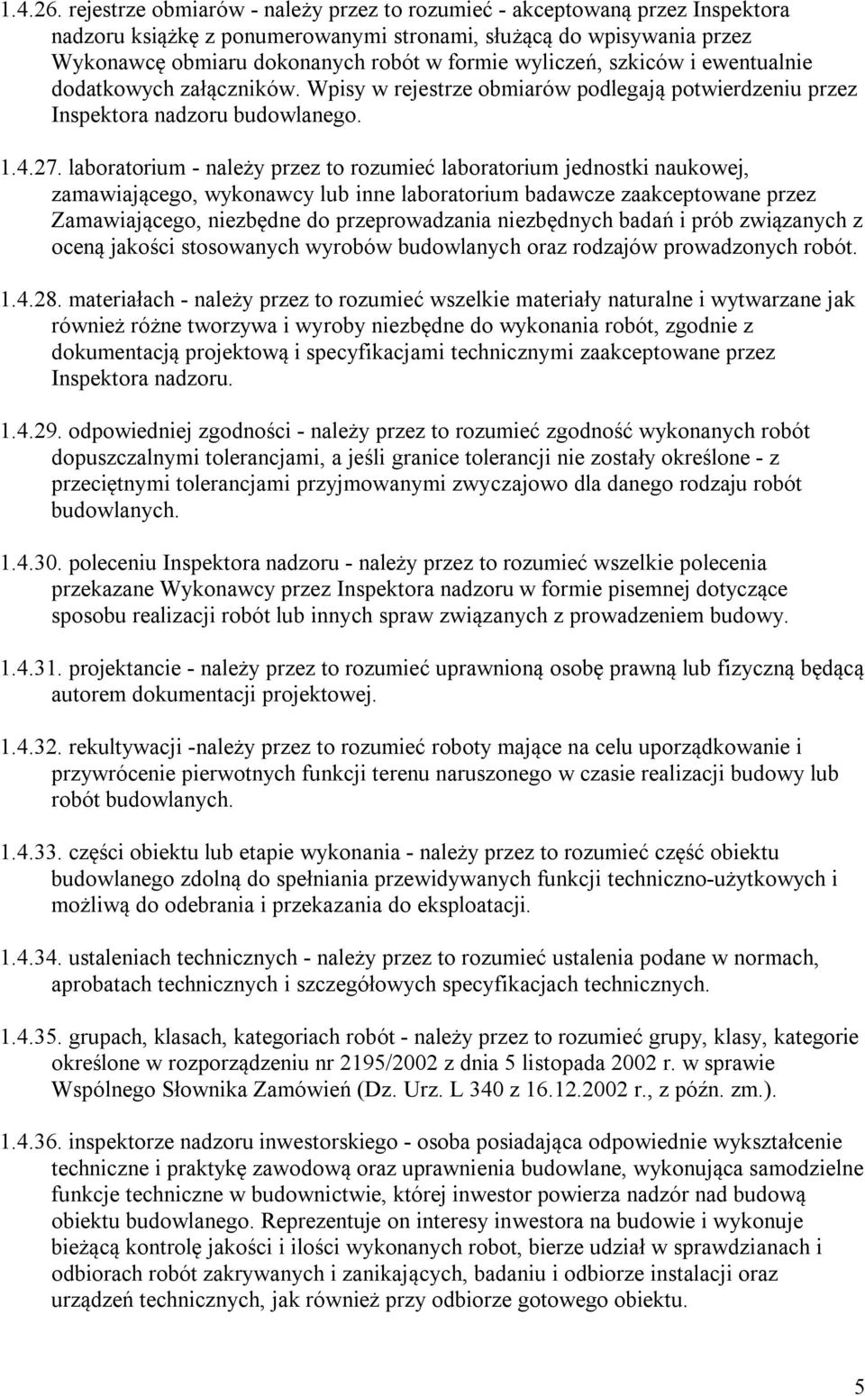 wyliczeń, szkiców i ewentualnie dodatkowych załączników. Wpisy w rejestrze obmiarów podlegają potwierdzeniu przez Inspektora nadzoru budowlanego. 1.4.27.