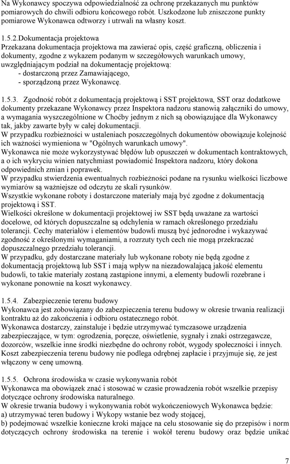 Dokumentacja projektowa Przekazana dokumentacja projektowa ma zawierać opis, część graficzną, obliczenia i dokumenty, zgodne z wykazem podanym w szczegółowych warunkach umowy, uwzględniającym podział