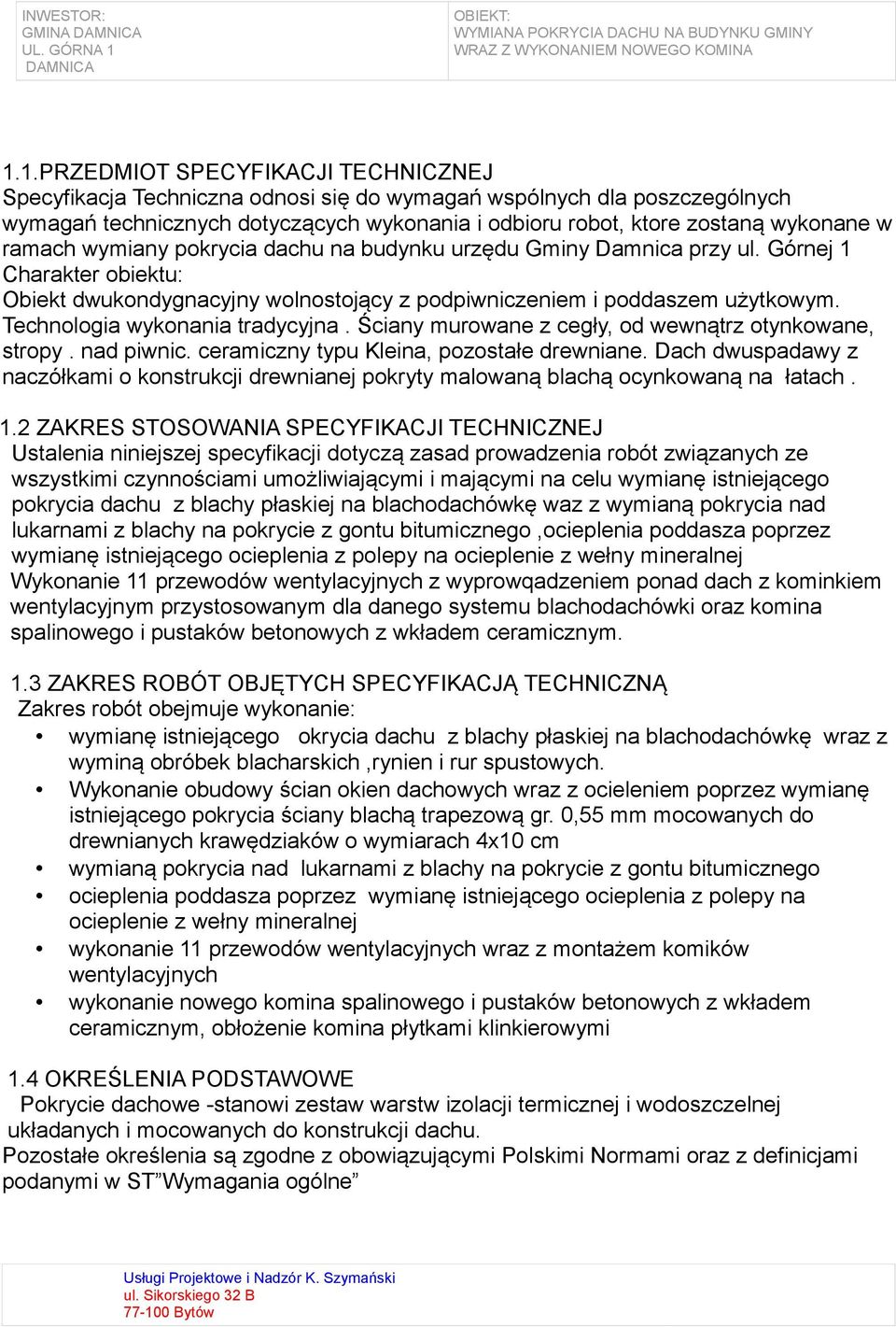 ramach wymiany pokrycia dachu na budynku urzędu Gminy Damnica przy ul. Górnej 1 Charakter obiektu: Obiekt dwukondygnacyjny wolnostojący z podpiwniczeniem i poddaszem użytkowym.