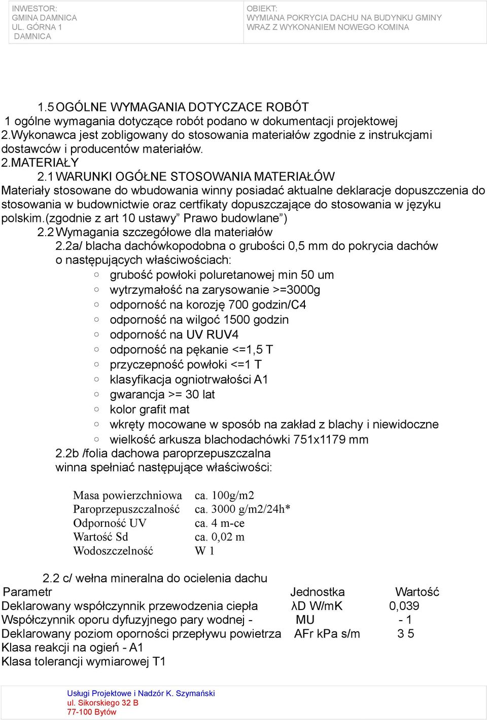 1 WARUNKI OGÓŁNE STOSOWANIA MATERIAŁÓW Materiały stosowane do wbudowania winny posiadać aktualne deklaracje dopuszczenia do stosowania w budownictwie oraz certfikaty dopuszczające do stosowania w