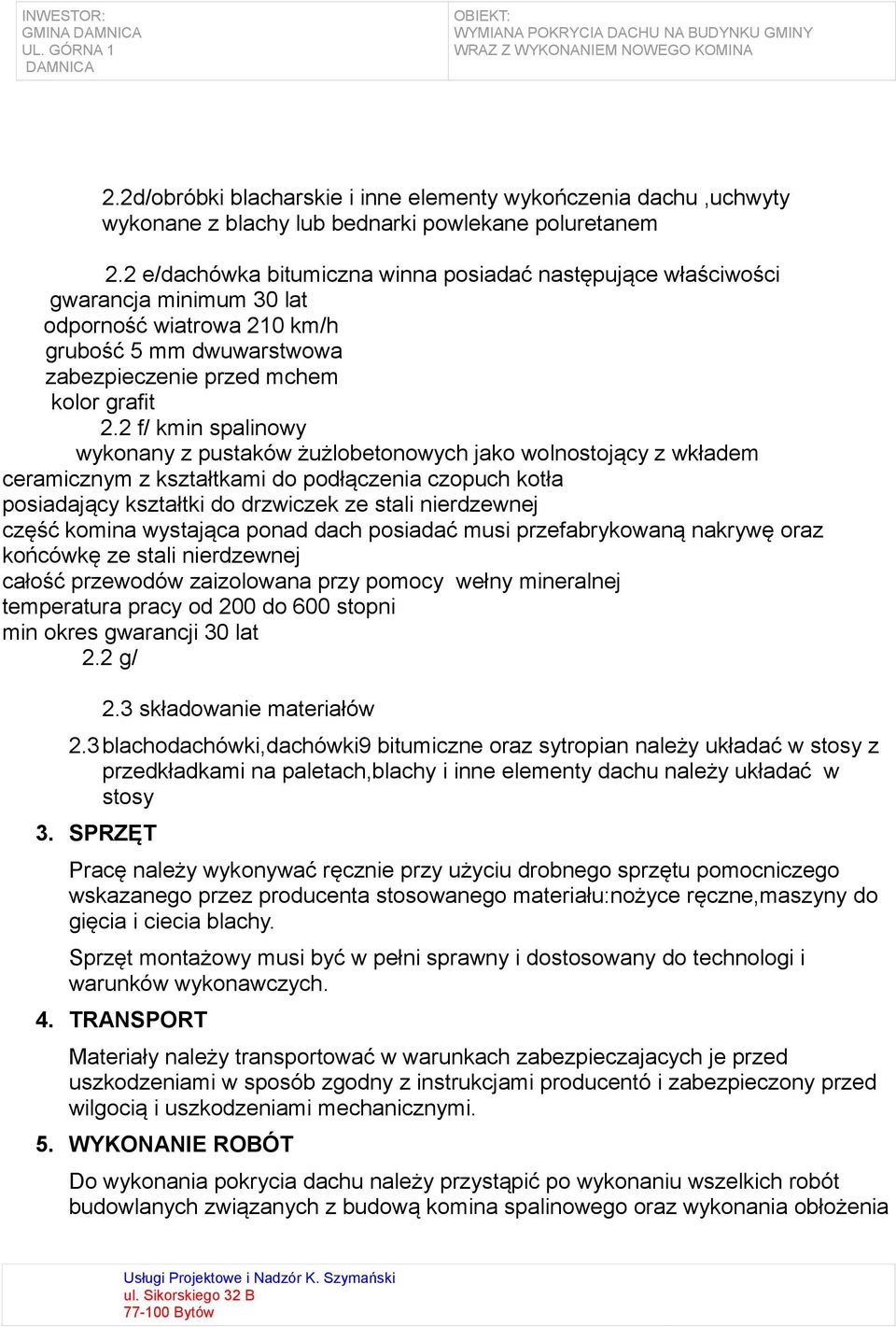 2 f/ kmin spalinowy wykonany z pustaków żużlobetonowych jako wolnostojący z wkładem ceramicznym z kształtkami do podłączenia czopuch kotła posiadający kształtki do drzwiczek ze stali nierdzewnej