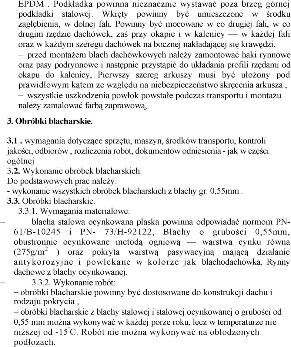 blach dachówkowych należy zamontować haki rynnowe oraz pasy podrynnowe i następnie przystąpić do układania profili rzędami od okapu do kalenicy, Pierwszy szereg arkuszy musi być ułożony pod