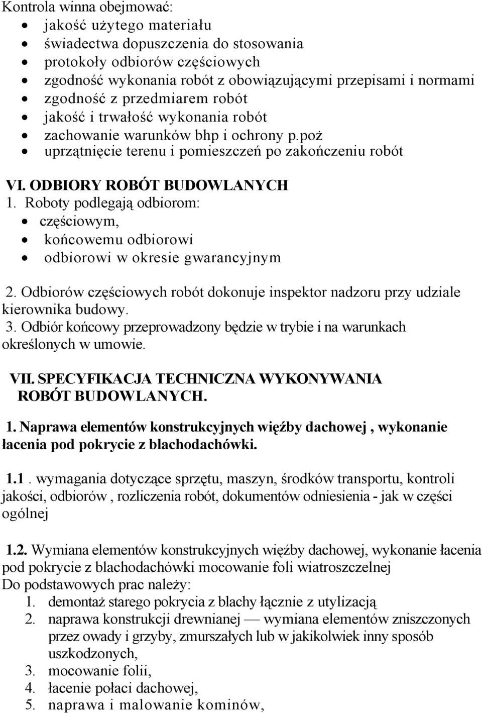 Roboty podlegają odbiorom: częściowym, końcowemu odbiorowi odbiorowi w okresie gwarancyjnym 2. Odbiorów częściowych robót dokonuje inspektor nadzoru przy udziale kierownika budowy. 3.