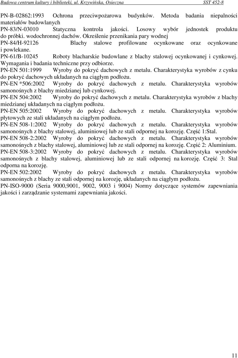 PN-61/B-10245 Roboty blacharskie budowlane z blachy stalowej ocynkowanej i cynkowej. Wymagania i badania techniczne przy odbiorze. PN-EN 501:1999 Wyroby do pokryć dachowych z metalu.