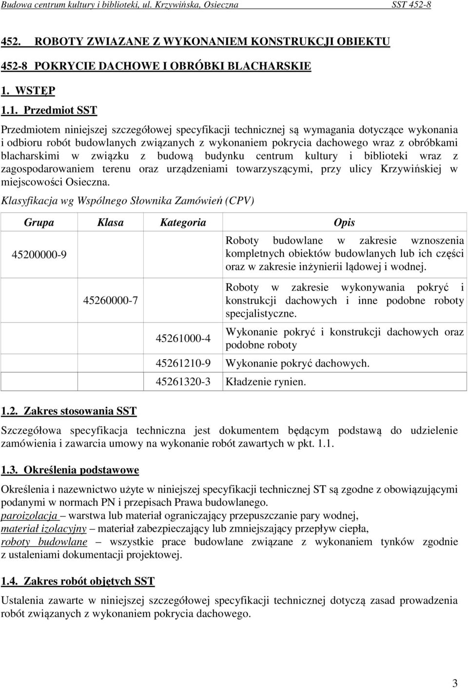 1. Przedmiot SST Przedmiotem niniejszej szczegółowej specyfikacji technicznej są wymagania dotyczące wykonania i odbioru robót budowlanych związanych z wykonaniem pokrycia dachowego wraz z obróbkami