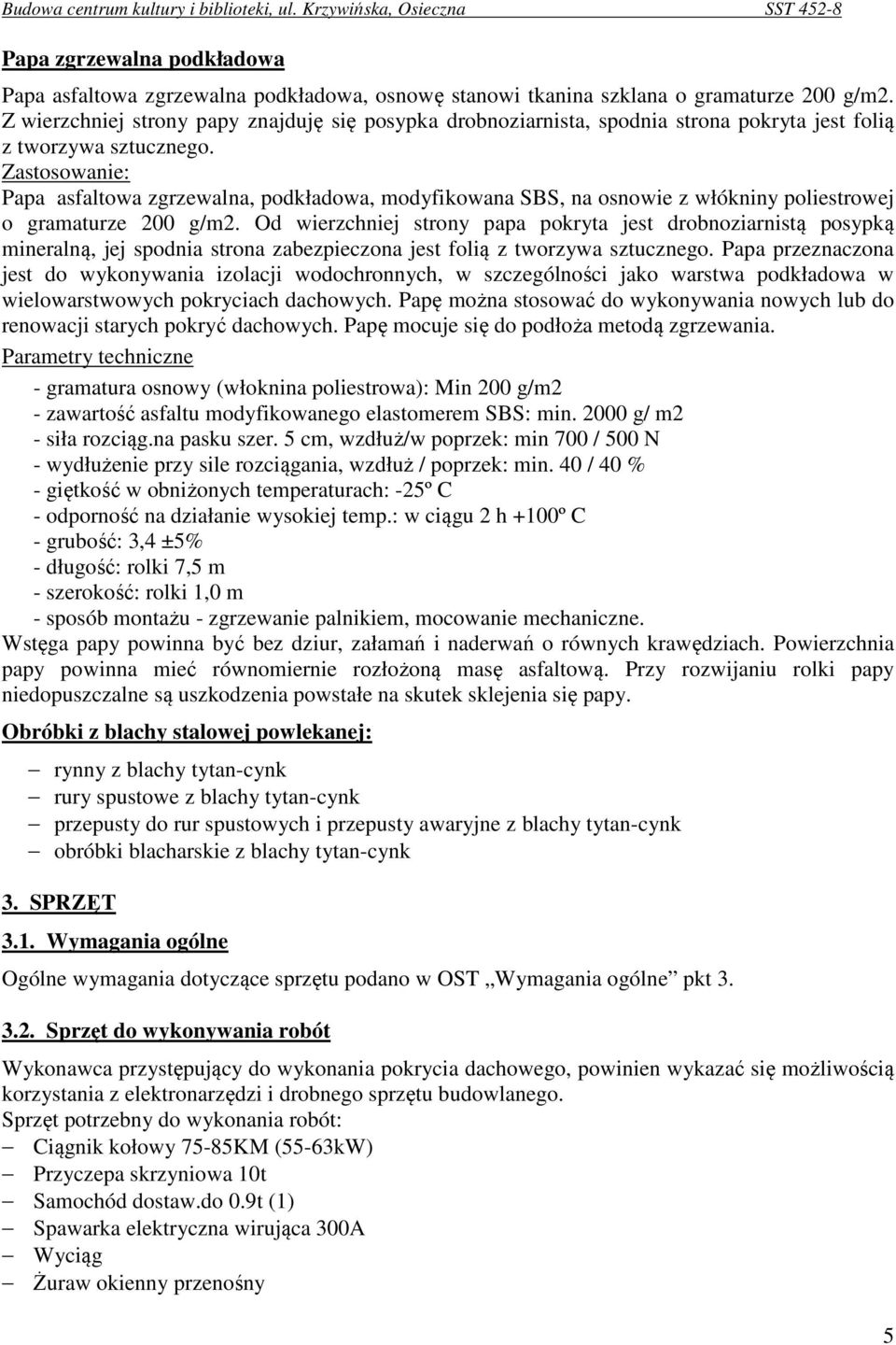 Zastosowanie: Papa asfaltowa zgrzewalna, podkładowa, modyfikowana SBS, na osnowie z włókniny poliestrowej o gramaturze 200 g/m2.