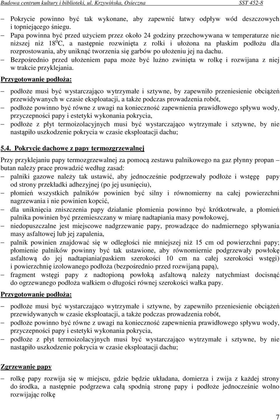 tworzenia się garbów po ułożeniu jej na dachu. Bezpośrednio przed ułożeniem papa może być luźno zwinięta w rolkę i rozwijana z niej w trakcie przyklejania.