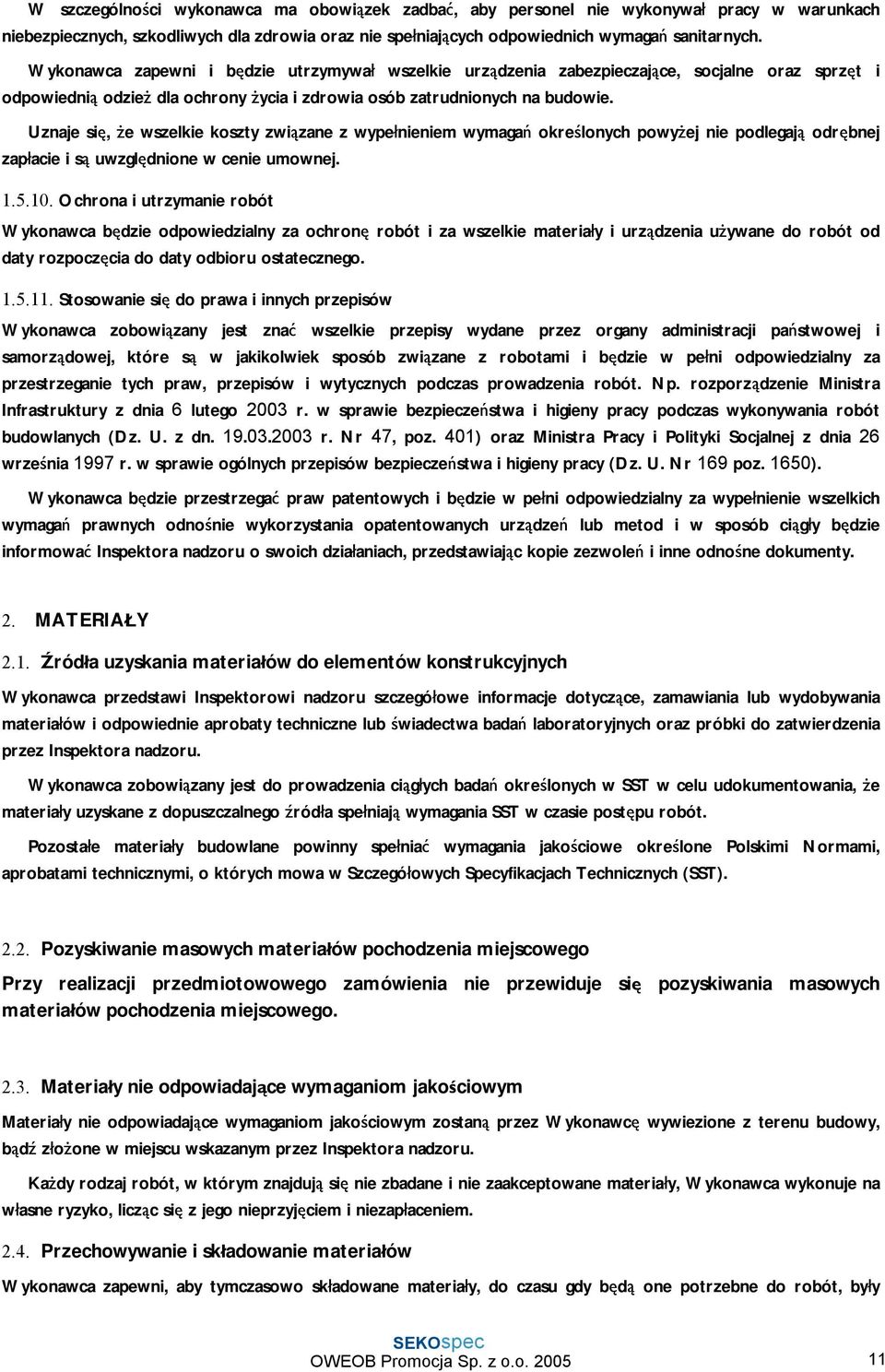 Uznaje się, że wszelkie koszty związane z wypełnieniem wymagań określonych powyżej nie podlegają odrębnej zapłacie i są uwzględnione w cenie umownej. 1.5.10.