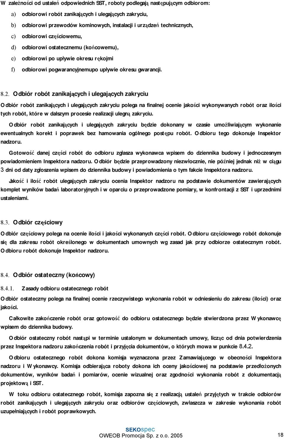 Odbiór robót zanikających i ulegających zakryciu Odbiór robót zanikających i ulegających zakryciu polega na finalnej ocenie jakości wykonywanych robót oraz ilości tych robót, które w dalszym procesie