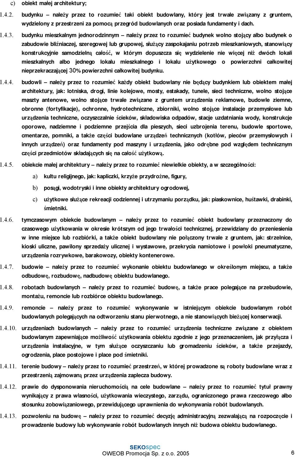 budynku mieszkalnym jednorodzinnym należy przez to rozumieć budynek wolno stojący albo budynek o zabudowie bliźniaczej, szeregowej lub grupowej, służący zaspokajaniu potrzeb mieszkaniowych,