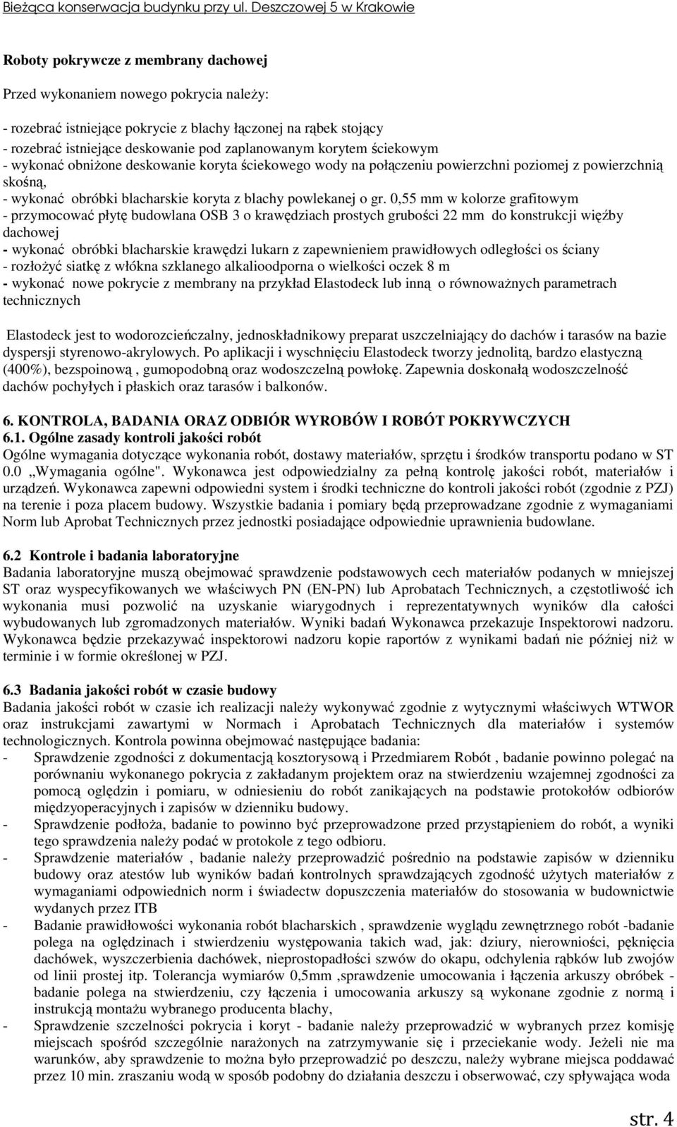 0,55 mm w kolorze grafitowym - przymocować płytę budowlana OSB 3 o krawędziach prostych grubości 22 mm do konstrukcji więźby dachowej - wykonać obróbki blacharskie krawędzi lukarn z zapewnieniem