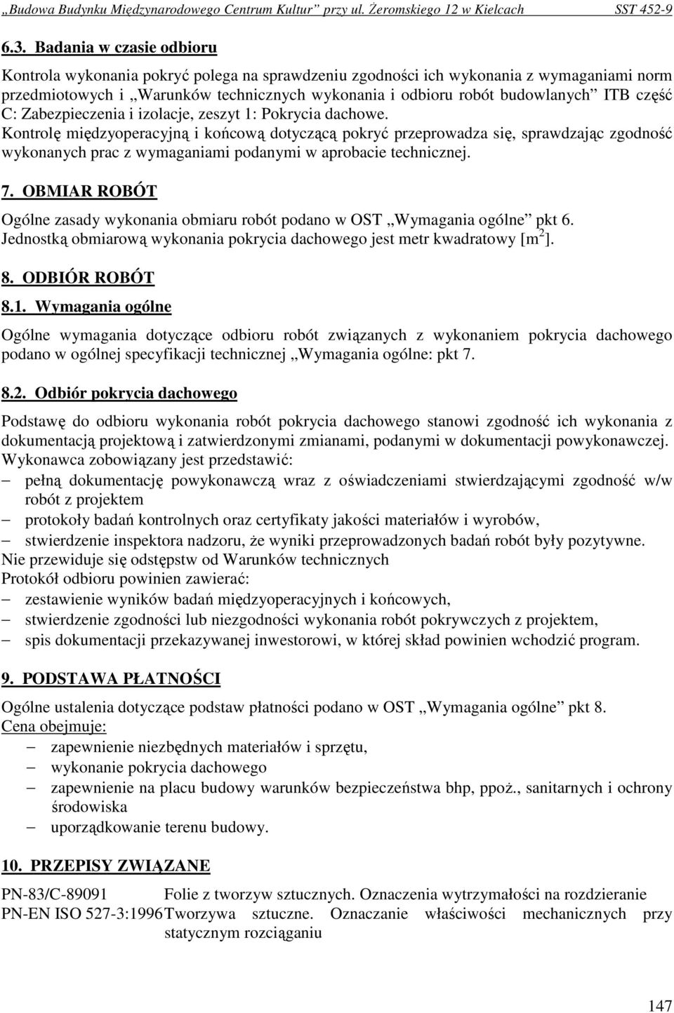 Kontrolę międzyoperacyjną i końcową dotyczącą pokryć przeprowadza się, sprawdzając zgodność wykonanych prac z wymaganiami podanymi w aprobacie technicznej. 7.