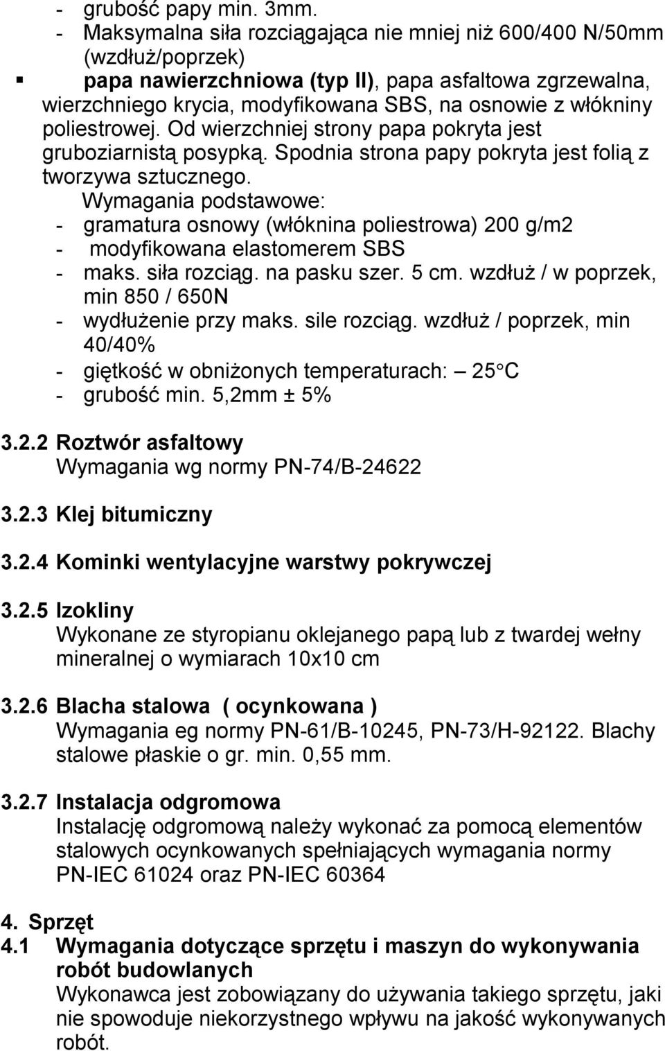 poliestrowej. Od wierzchniej strony papa pokryta jest gruboziarnistą posypką. Spodnia strona papy pokryta jest folią z tworzywa sztucznego.