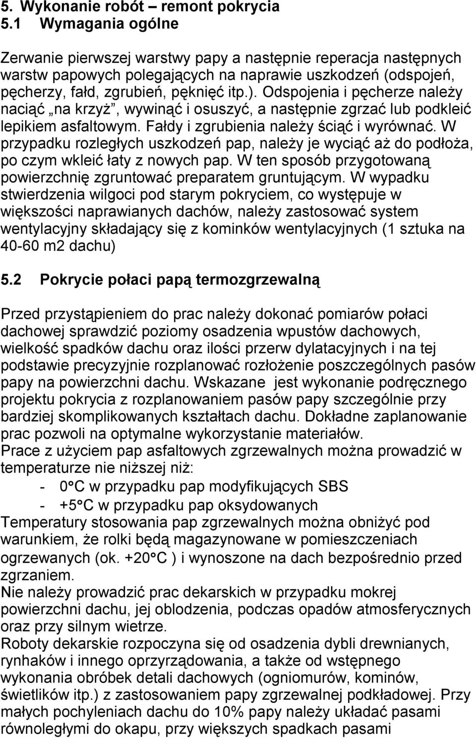 Odspojenia i pęcherze należy naciąć na krzyż, wywinąć i osuszyć, a następnie zgrzać lub podkleić lepikiem asfaltowym. Fałdy i zgrubienia należy ściąć i wyrównać.