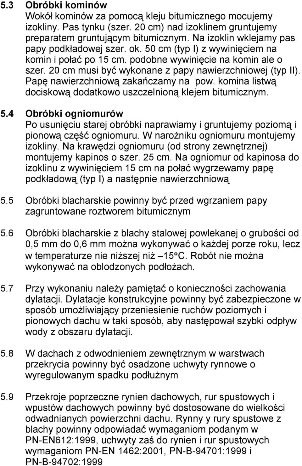 20 cm musi być wykonane z papy nawierzchniowej (typ II). Papę nawierzchniową zakańczamy na pow. komina listwą dociskową dodatkowo uszczelnioną klejem bitumicznym. 5.