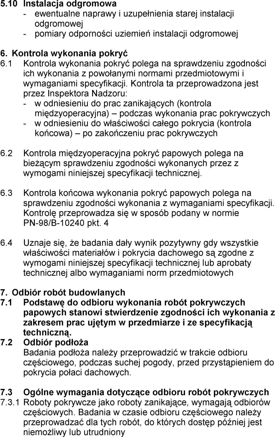 Kontrola ta przeprowadzona jest przez Inspektora Nadzoru: - w odniesieniu do prac zanikających (kontrola międzyoperacyjna) podczas wykonania prac pokrywczych - w odniesieniu do właściwości całego