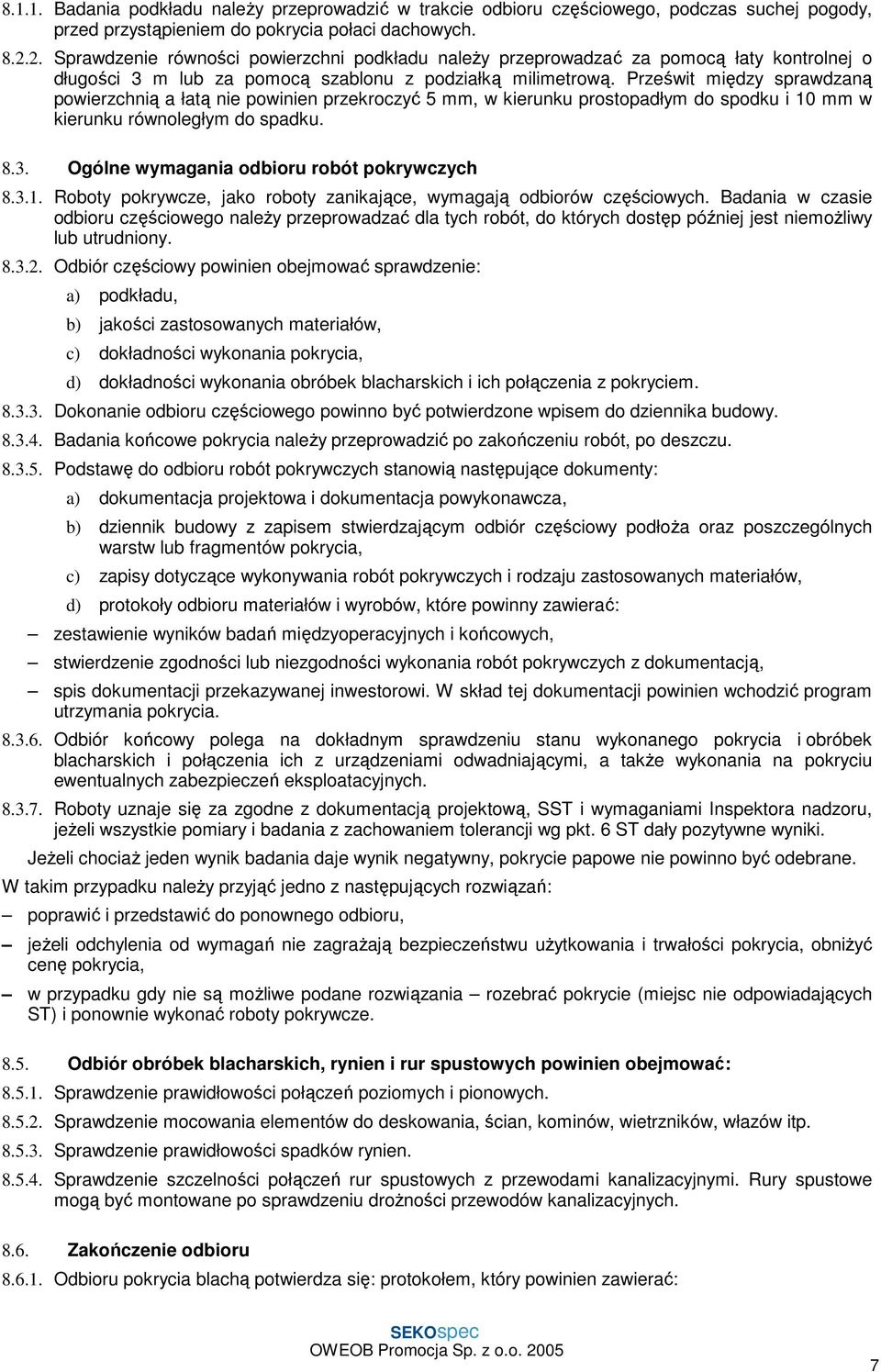 Prześwit między sprawdzaną powierzchnią a łatą nie powinien przekroczyć 5 mm, w kierunku prostopadłym do spodku i 10 mm w kierunku równoległym do spadku. 8.3.