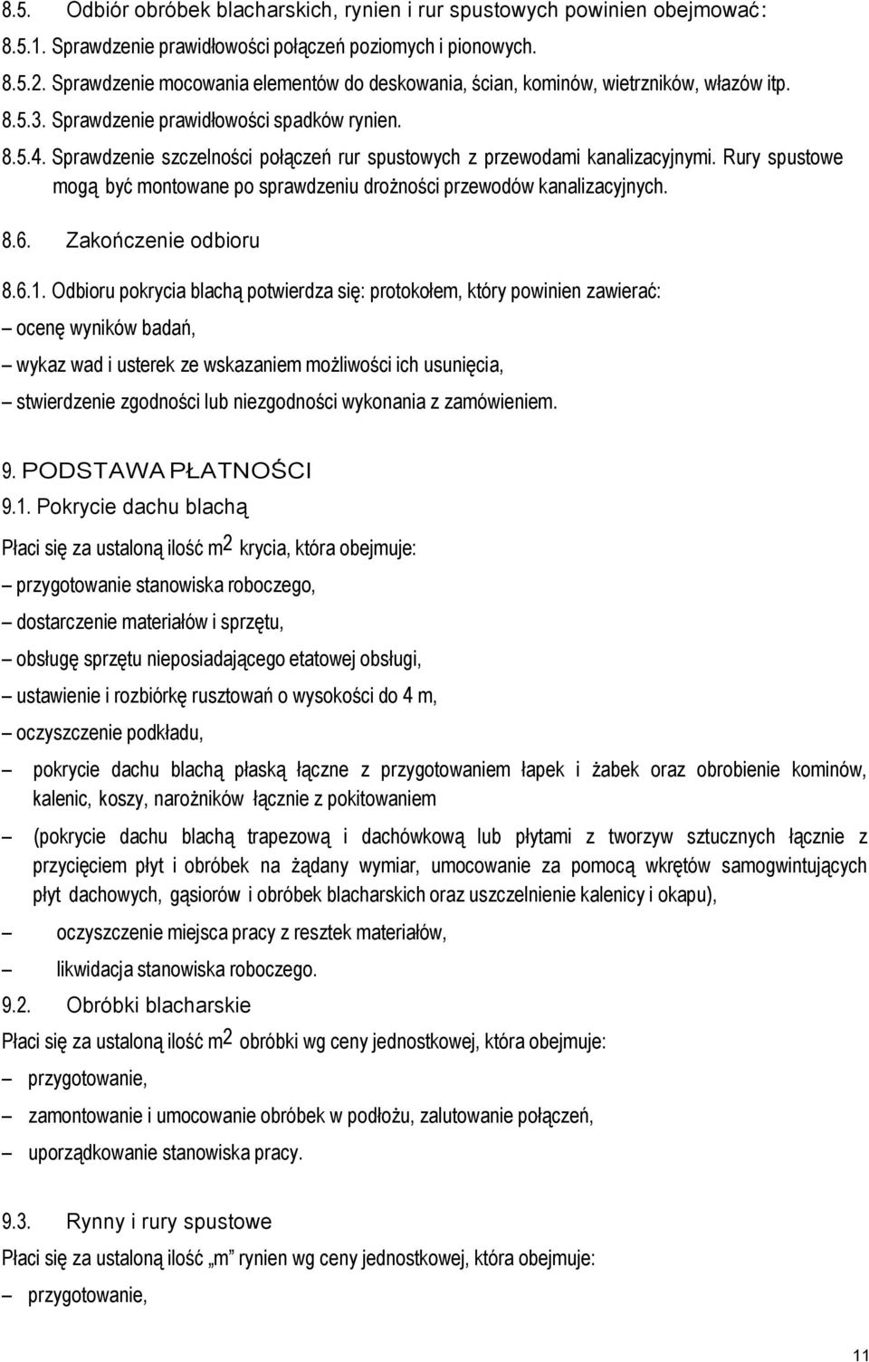 Sprawdzenie szczelności połączeń rur spustowych z przewodami kanalizacyjnymi. Rury spustowe mogą być montowane po sprawdzeniu drożności przewodów kanalizacyjnych. 8.6. Zakończenie odbioru 8.6.1.