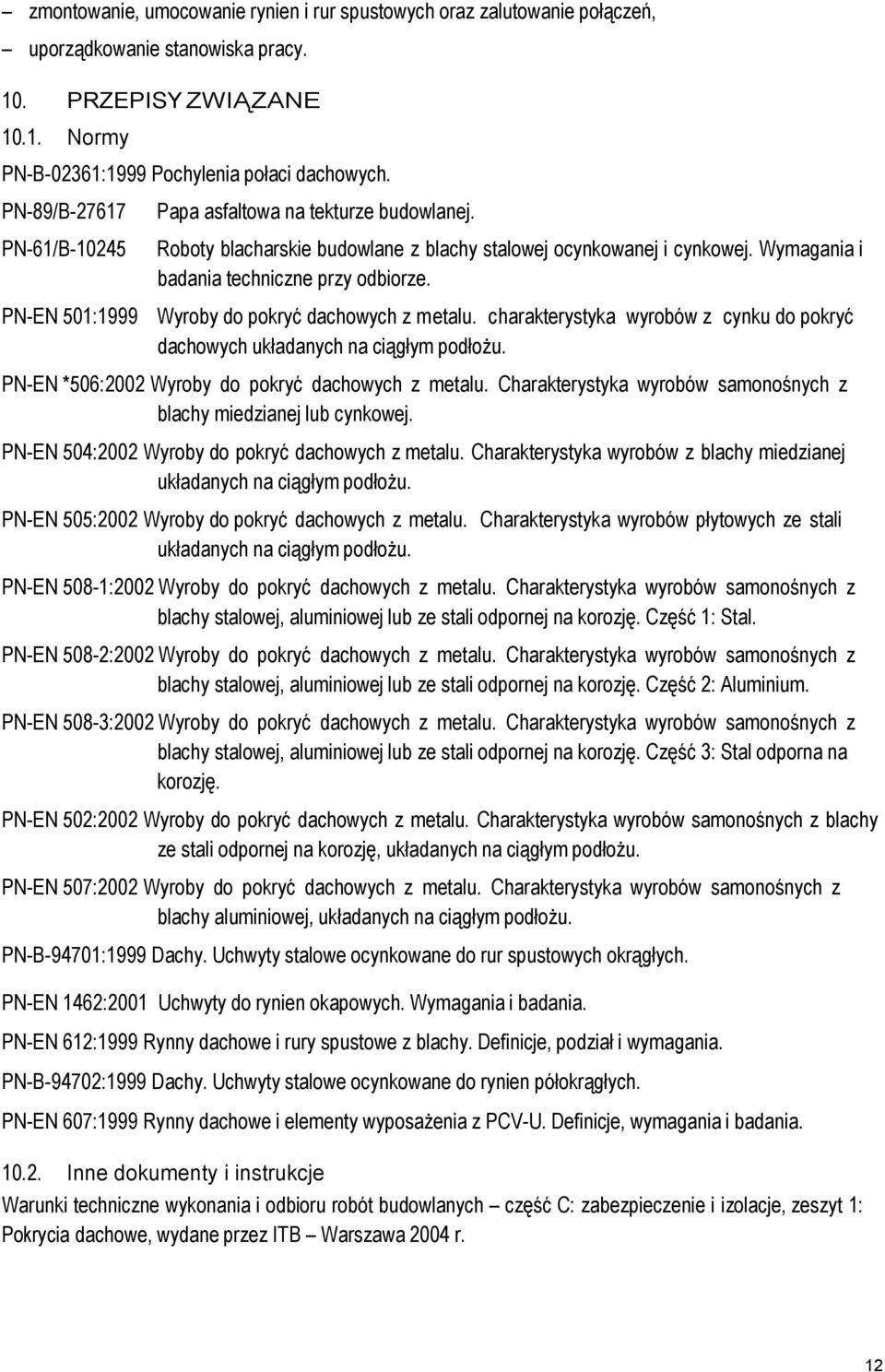 Wyroby do pokryć dachowych z metalu. charakterystyka wyrobów z cynku do pokryć dachowych układanych na ciągłym podłożu. PN-EN *506:2002 Wyroby do pokryć dachowych z metalu.