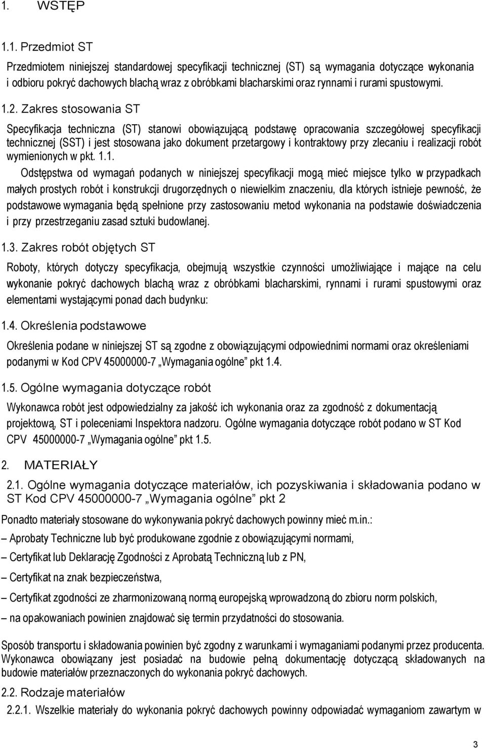 Zakres stosowania ST Specyfikacja techniczna (ST) stanowi obowiązującą podstawę opracowania szczegółowej specyfikacji technicznej (SST) i jest stosowana jako dokument przetargowy i kontraktowy przy